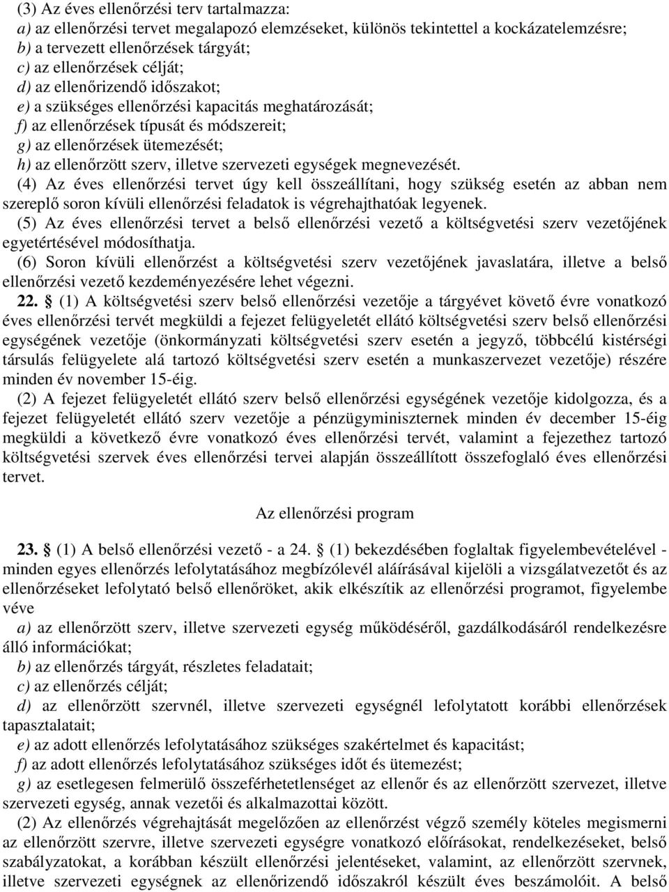 egységek megnevezését. (4) Az éves ellenırzési tervet úgy kell összeállítani, hogy szükség esetén az abban nem szereplı soron kívüli ellenırzési feladatok is végrehajthatóak legyenek.