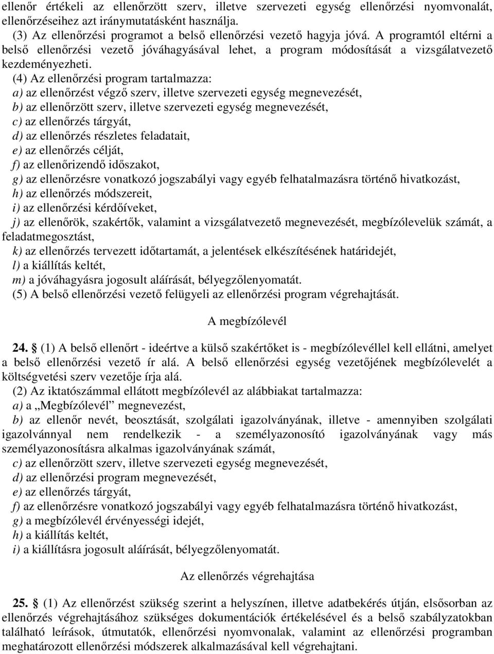 (4) Az ellenırzési program tartalmazza: a) az ellenırzést végzı szerv, illetve szervezeti egység megnevezését, b) az ellenırzött szerv, illetve szervezeti egység megnevezését, c) az ellenırzés