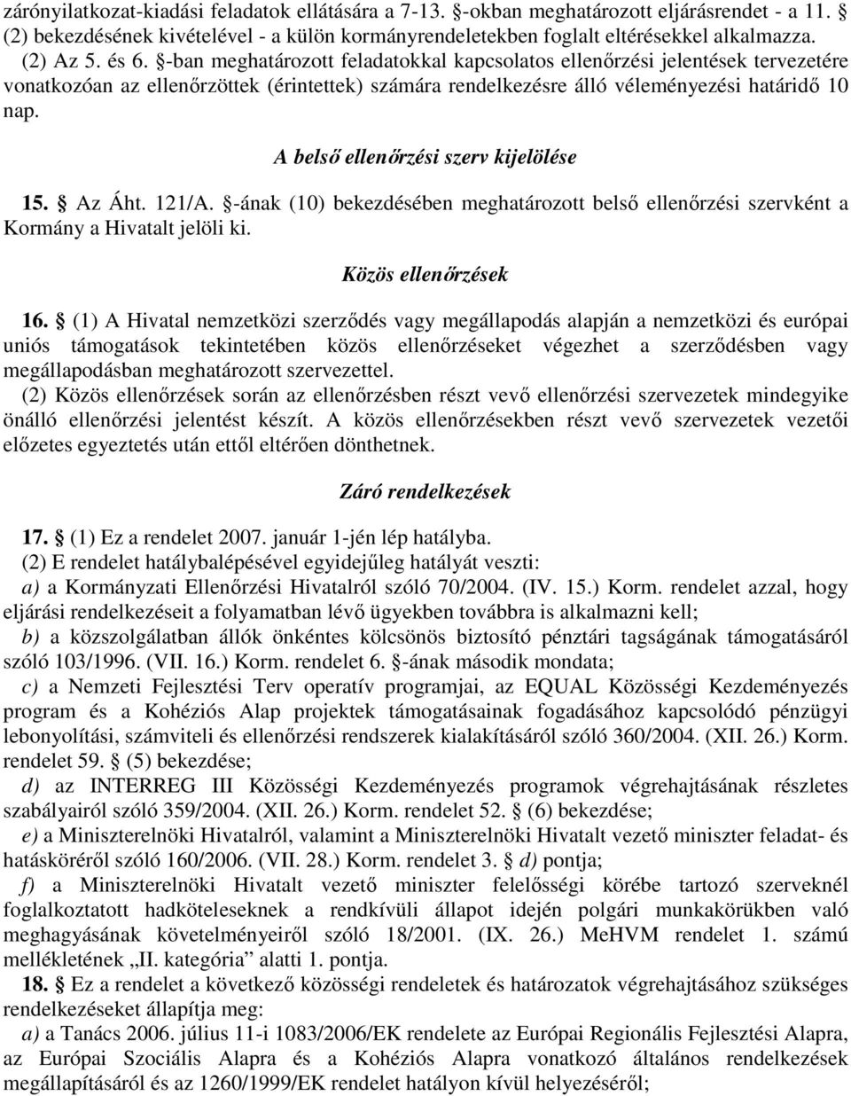 A belsı ellenırzési szerv kijelölése 15. Az Áht. 121/A. -ának (10) bekezdésében meghatározott belsı ellenırzési szervként a Kormány a Hivatalt jelöli ki. Közös ellenırzések 16.