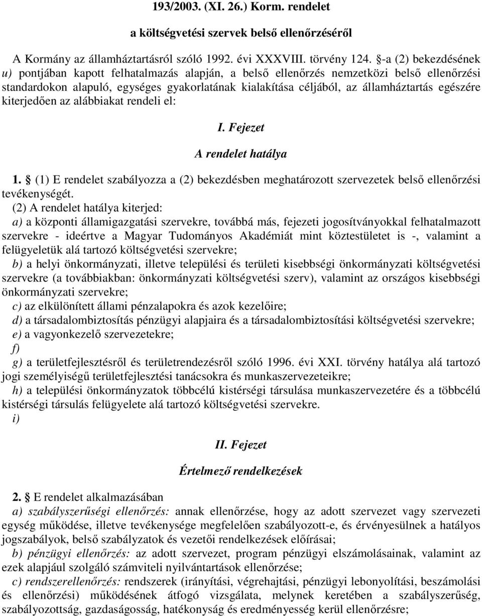 egészére kiterjedıen az alábbiakat rendeli el: I. Fejezet A rendelet hatálya 1. (1) E rendelet szabályozza a (2) bekezdésben meghatározott szervezetek belsı ellenırzési tevékenységét.