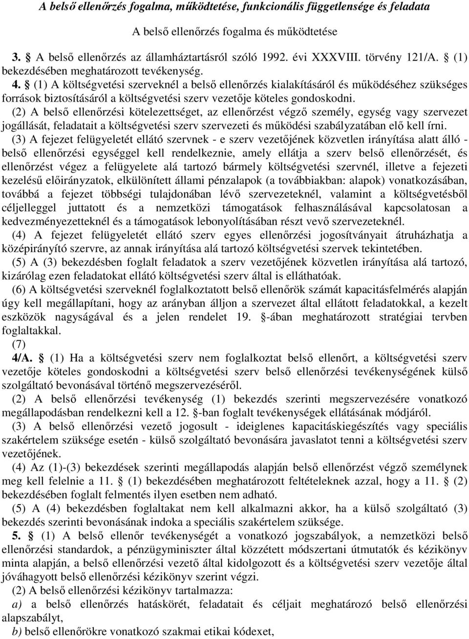 (1) A költségvetési szerveknél a belsı ellenırzés kialakításáról és mőködéséhez szükséges források biztosításáról a költségvetési szerv vezetıje köteles gondoskodni.