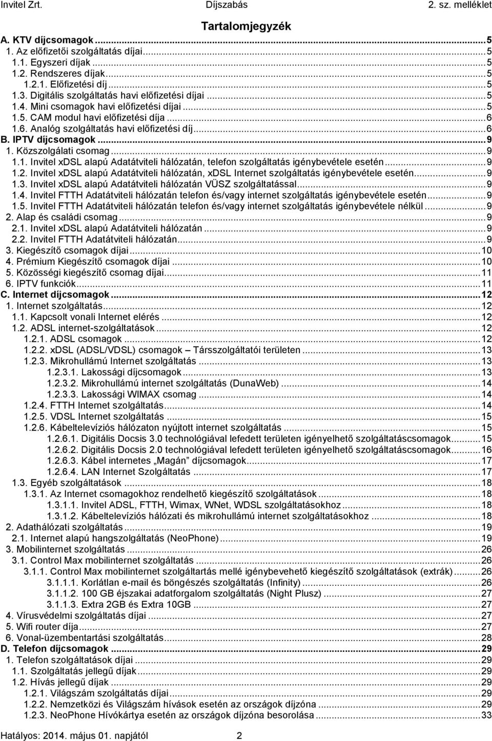 IPTV díjcsomagok... 9 1. Közszolgálati csomag... 9 1.1. Invitel xdsl alapú Adatátviteli hálózatán, telefon szolgáltatás igénybevétele esetén... 9 1.2.