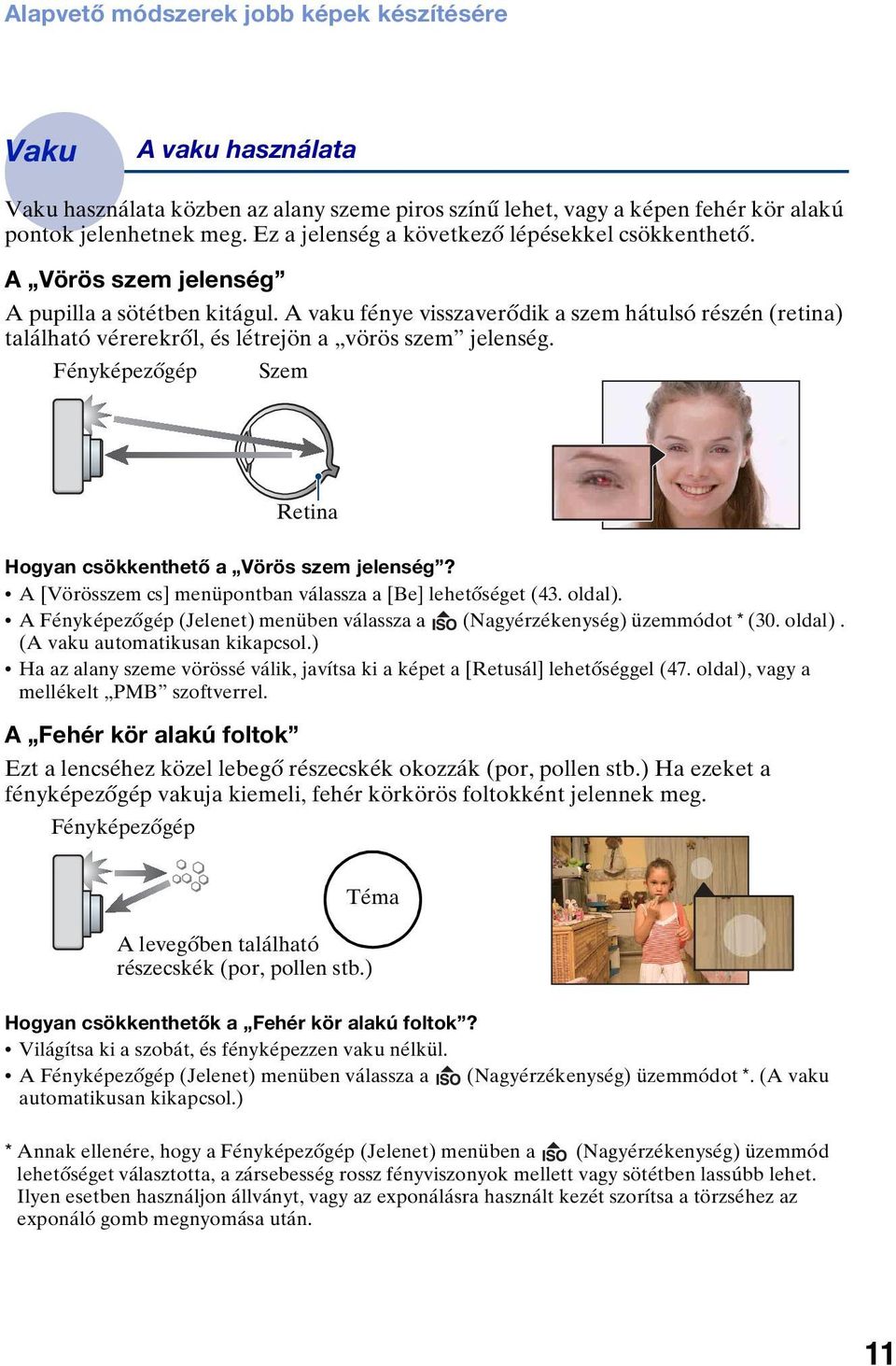 A vaku fénye visszaverődik a szem hátulsó részén (retina) található vérerekről, és létrejön a vörös szem jelenség. Fényképezőgép Szem Retina Hogyan csökkenthető a Vörös szem jelenség?