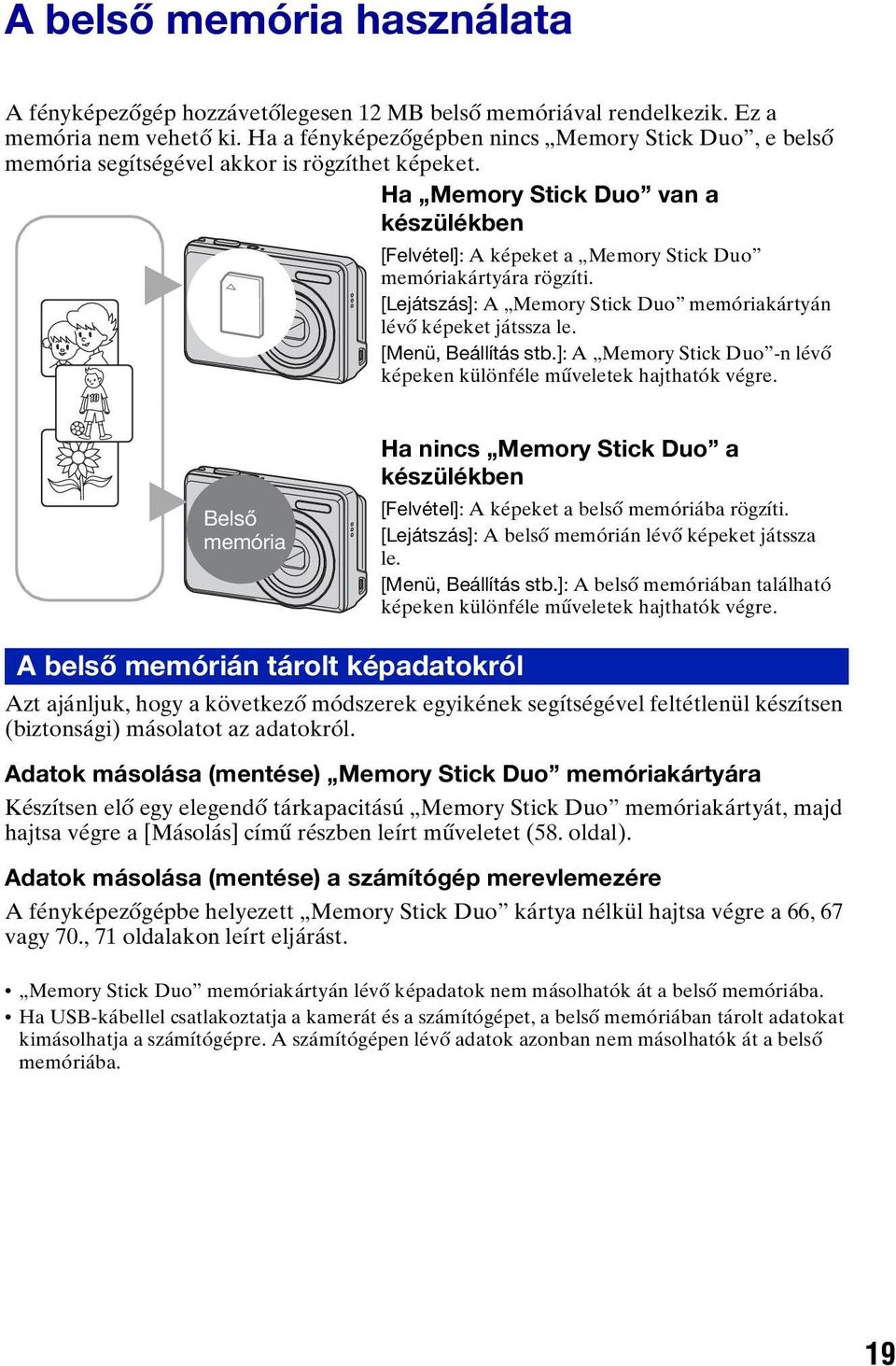 Ha Memory Stick Duo van a készülékben [Felvétel]: A képeket a Memory Stick Duo memóriakártyára rögzíti. B [Lejátszás]: A Memory Stick Duo memóriakártyán lévő képeket játssza le. [Menü, Beállítás stb.