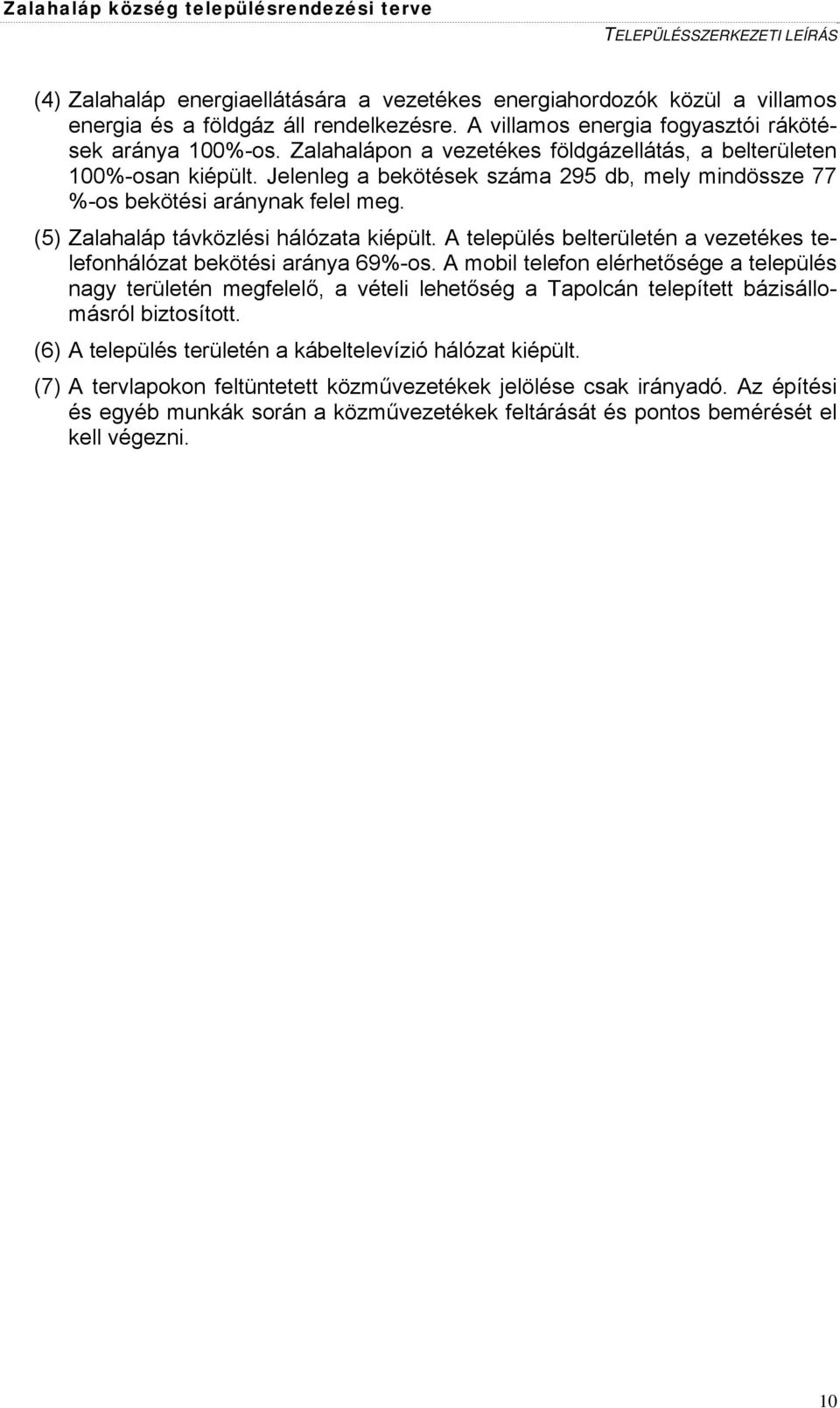 (5) Zalahaláp távközlési hálózata kiépült. A település belterületén a vezetékes telefonhálózat bekötési aránya 69%-os.