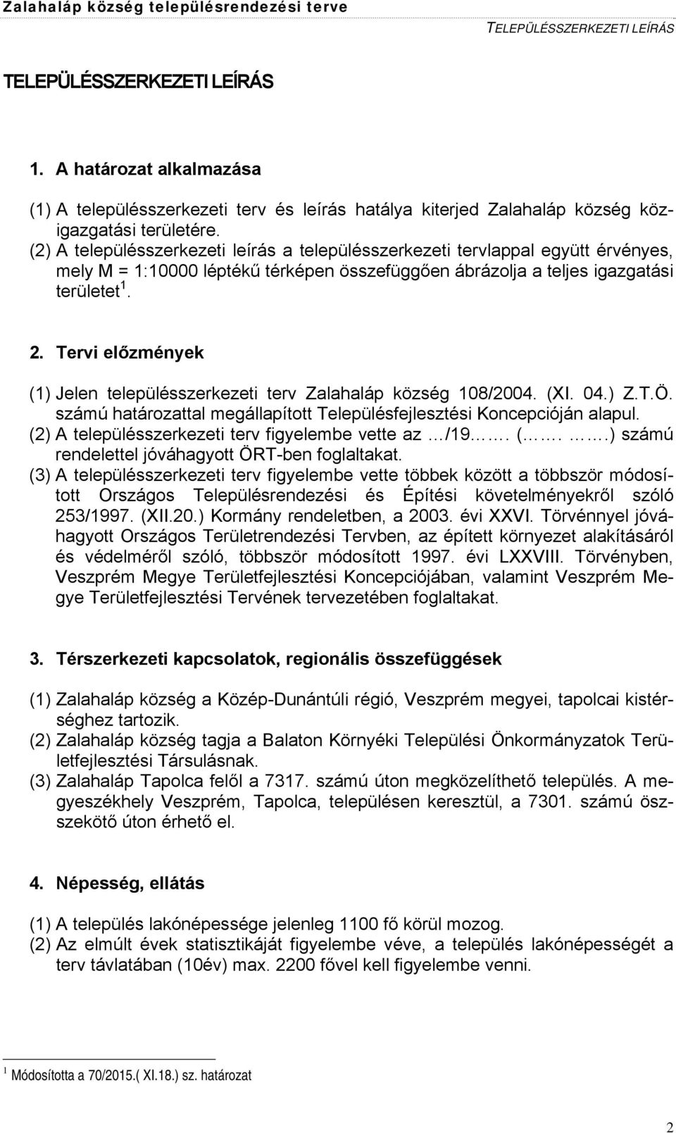 Tervi előzmények (1) Jelen településszerkezeti terv Zalahaláp község 108/2004. (XI. 04.) Z.T.Ö. számú határozattal megállapított Településfejlesztési Koncepcióján alapul.