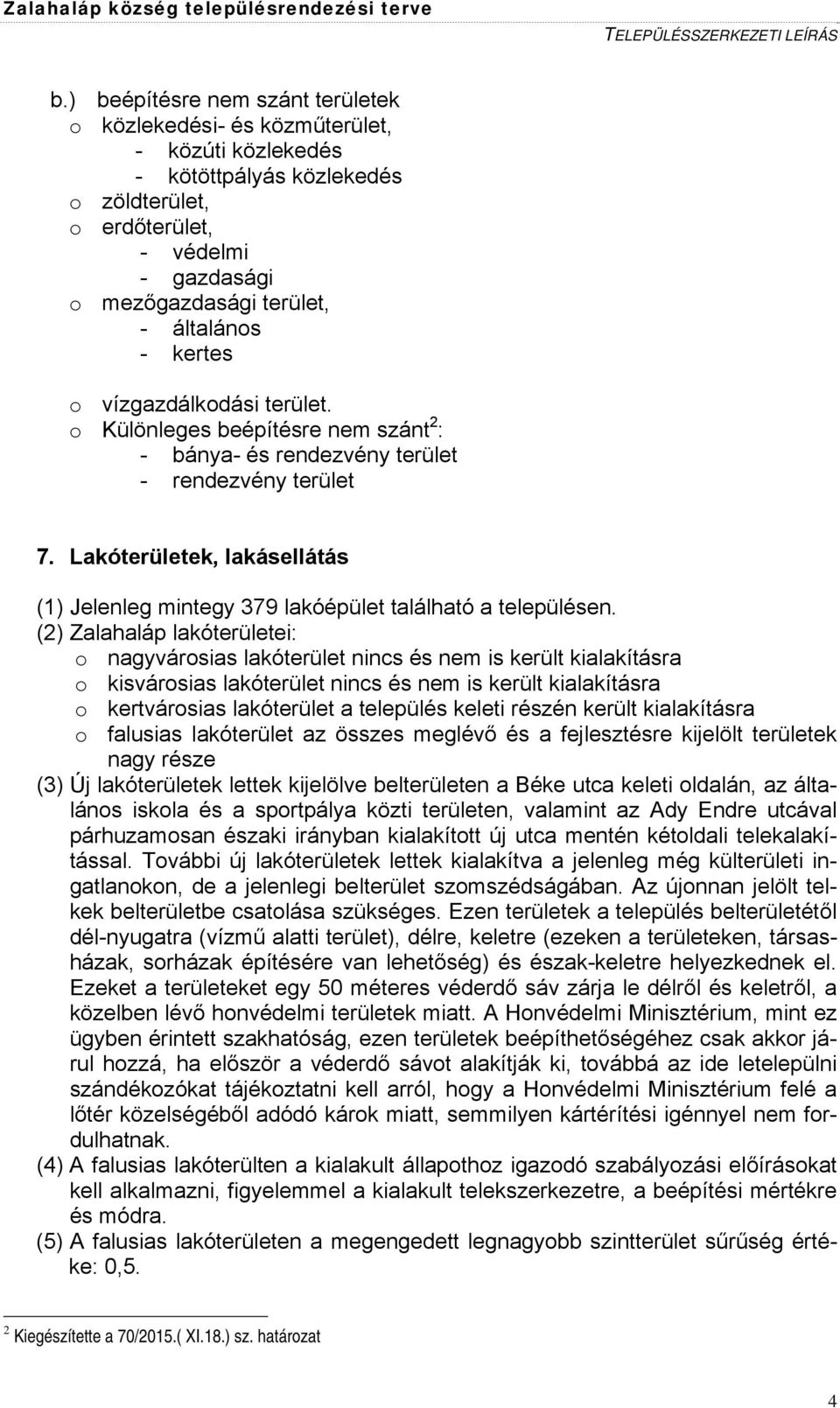 Lakóterületek, lakásellátás (1) Jelenleg mintegy 379 lakóépület található a településen.