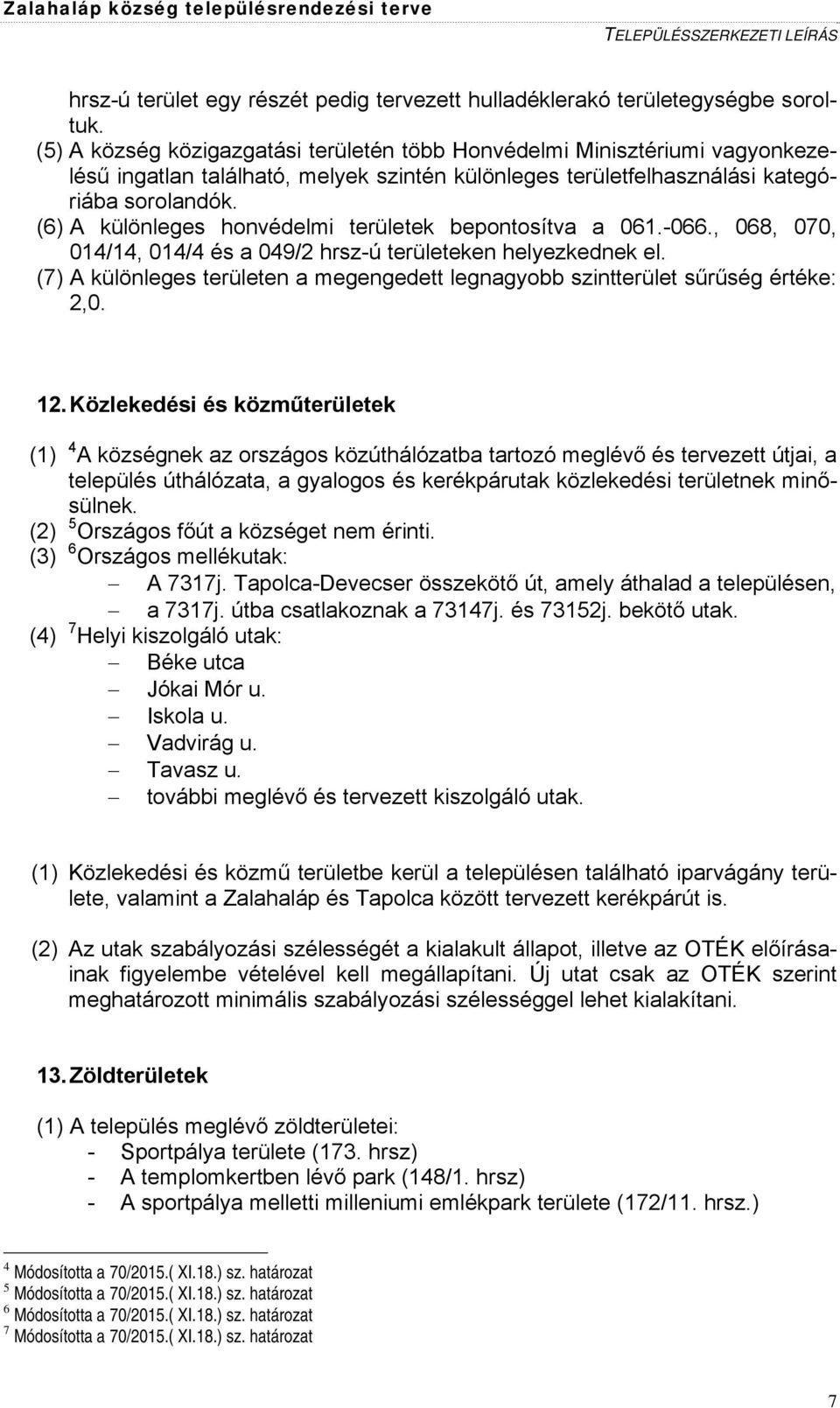 (6) A különleges honvédelmi területek bepontosítva a 061.-066., 068, 070, 014/14, 014/4 és a 049/2 hrsz-ú területeken helyezkednek el.