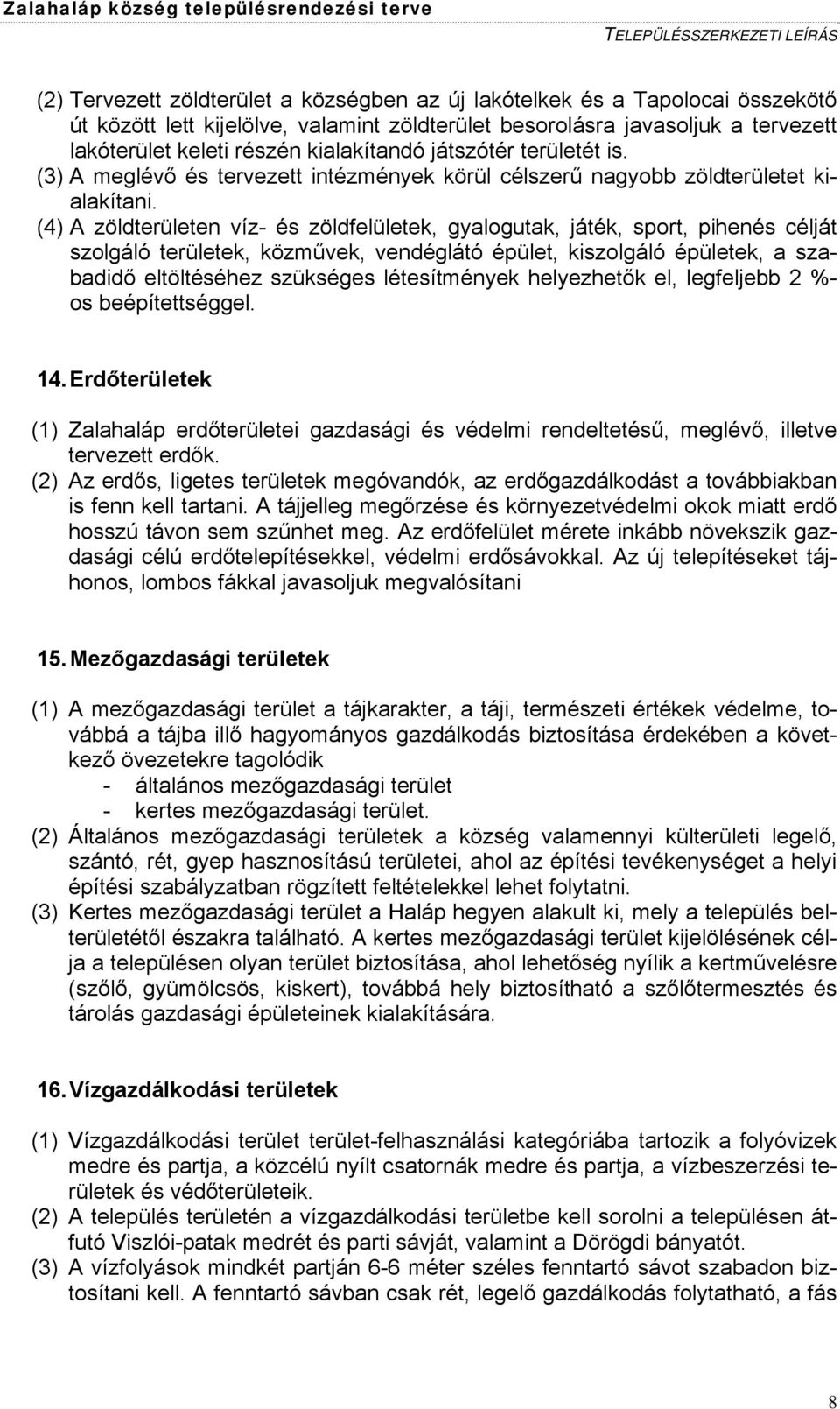 (4) A zöldterületen víz- és zöldfelületek, gyalogutak, játék, sport, pihenés célját szolgáló területek, közművek, vendéglátó épület, kiszolgáló épületek, a szabadidő eltöltéséhez szükséges