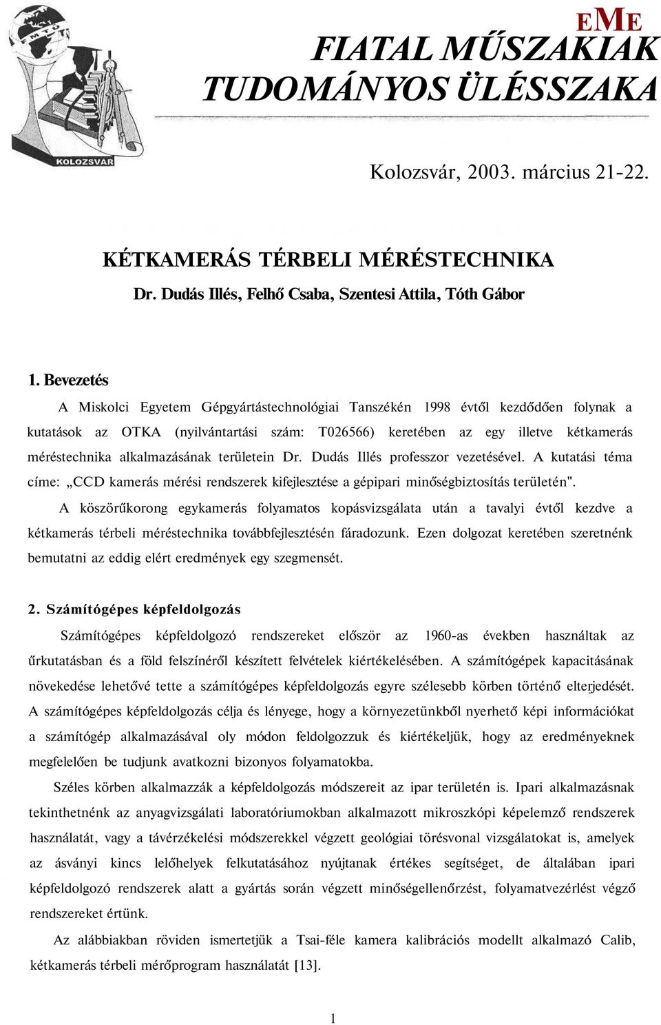 alkalmazásának területein Dr. Dudás Illés professzor vezetésével. A kutatási téma címe: CCD kamerás mérési rendszerek kifejlesztése a gépipari minőségbiztosítás területén".