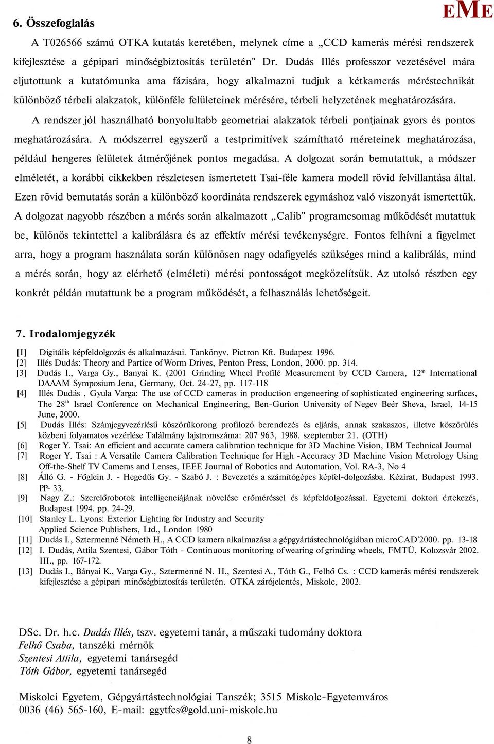 térbeli helyzetének meghatározására. A rendszer jól használható bonyolultabb geometriai alakzatok térbeli pontjainak gyors és pontos meghatározására.