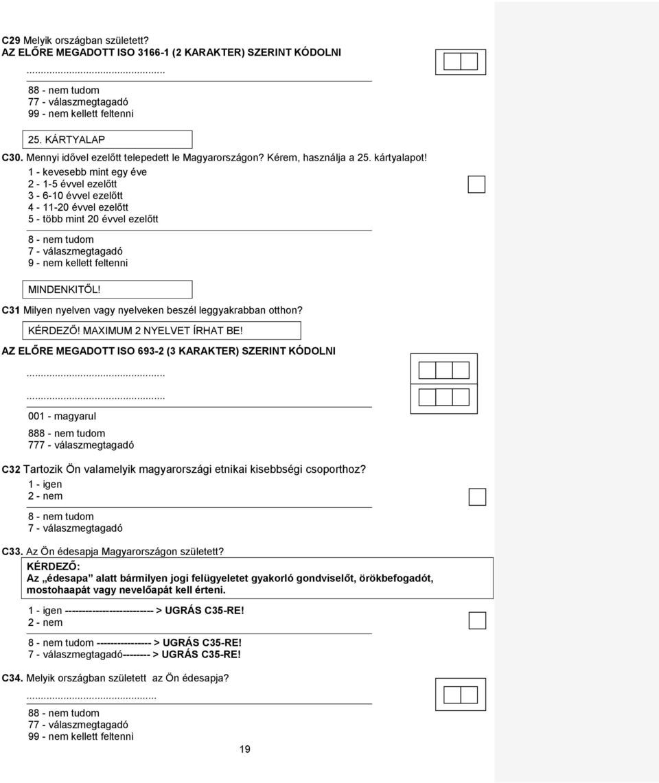 C31 Milyen nyelven vagy nyelveken beszél leggyakrabban otthon? KÉRDEZŐ! MAXIMUM 2 NYELVET ÍRHAT BE! AZ ELŐRE MEGADOTT ISO 693-2 (3 KARAKTER) SZERINT KÓDOLNI.