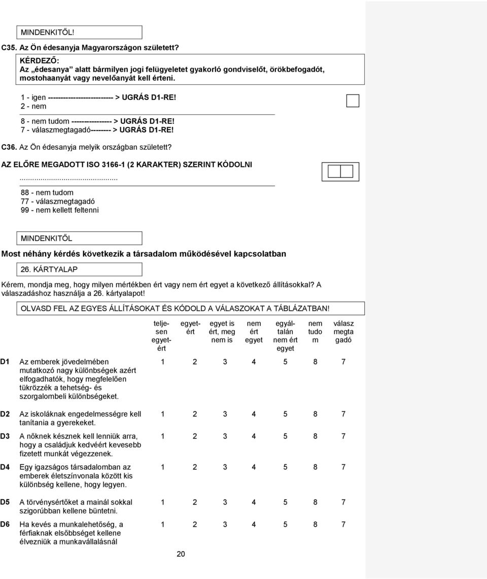 AZ ELŐRE MEGADOTT ISO 3166-1 (2 KARAKTER) SZERINT KÓDOLNI... 88-7 99 - kellett feltenni MINDENKITŐL Most néhány kérdés következik a társadalom működésével kapcsolatban 26.