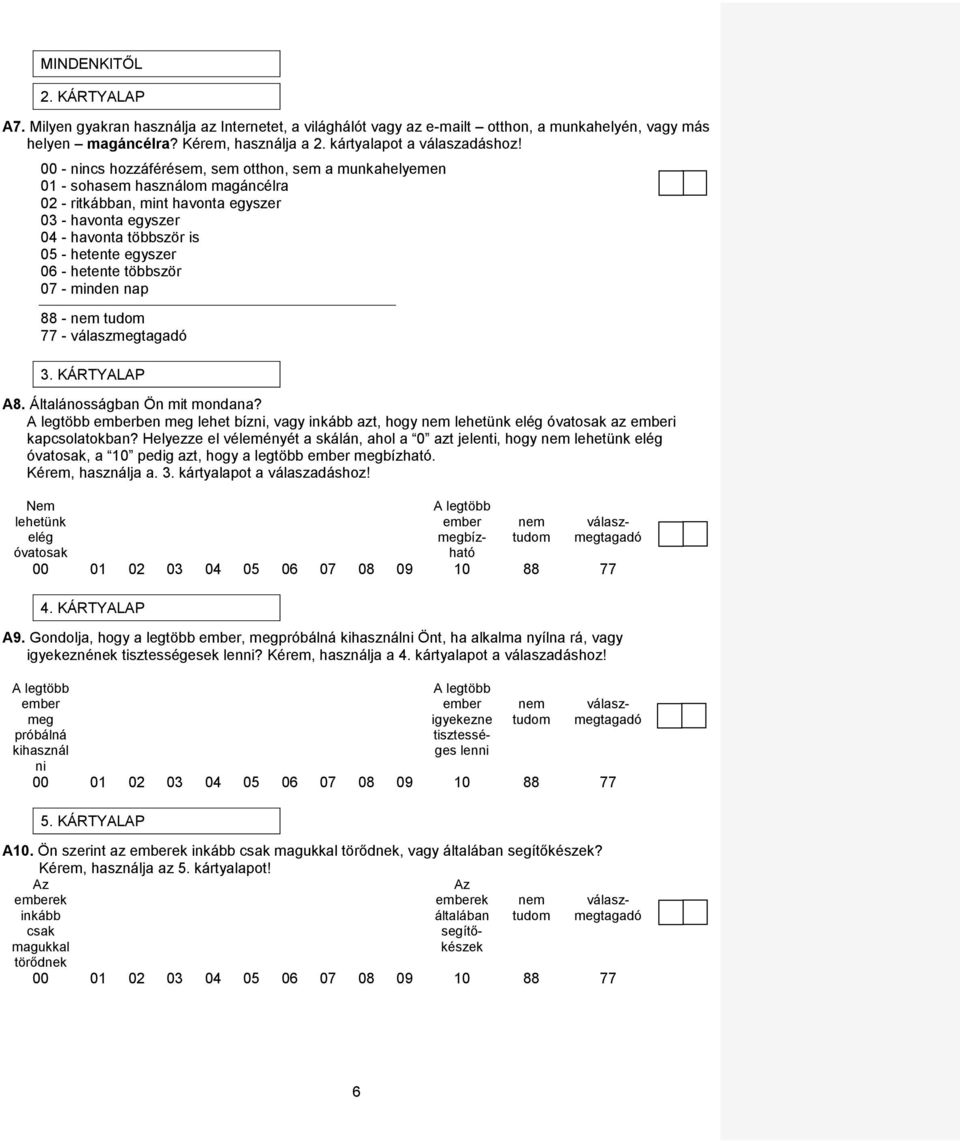 hetente többször 07 - minden nap 88-7 3. KÁRTYALAP A8. Általánosságban Ön mit mondana? A legtöbb emberben meg lehet bízni, vagy inkább azt, hogy lehetünk elég óvatosak az emberi kapcsolatokban?