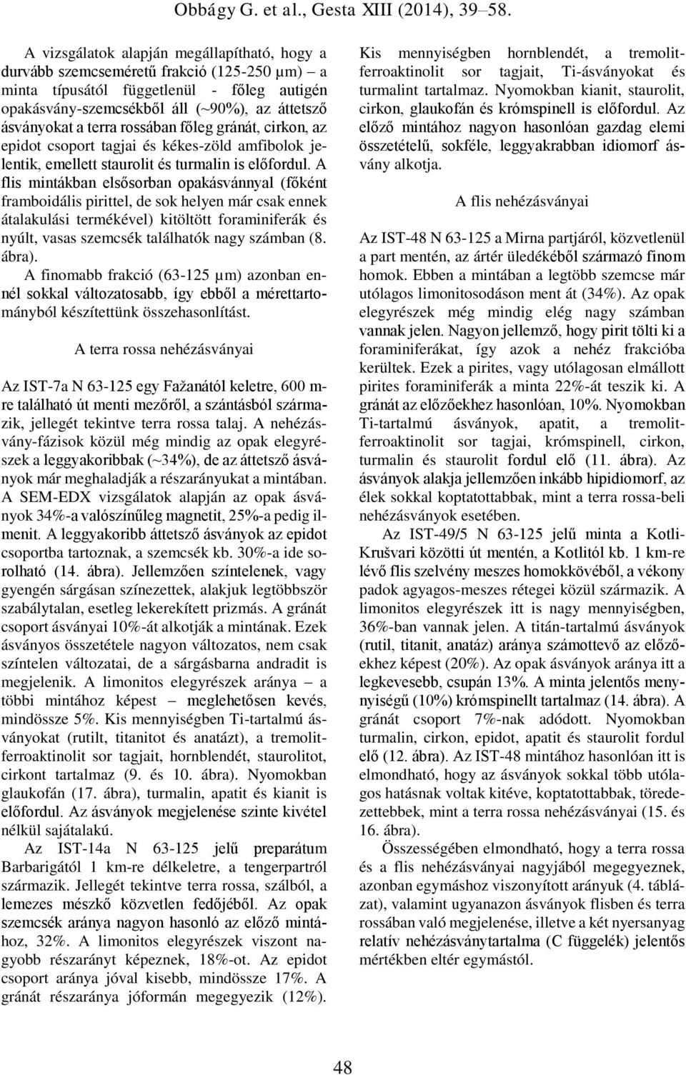 A flis mintákban elsősorban opakásvánnyal (főként framboidális pirittel, de sok helyen már csak ennek átalakulási termékével) kitöltött foraminiferák és nyúlt, vasas szemcsék találhatók nagy számban