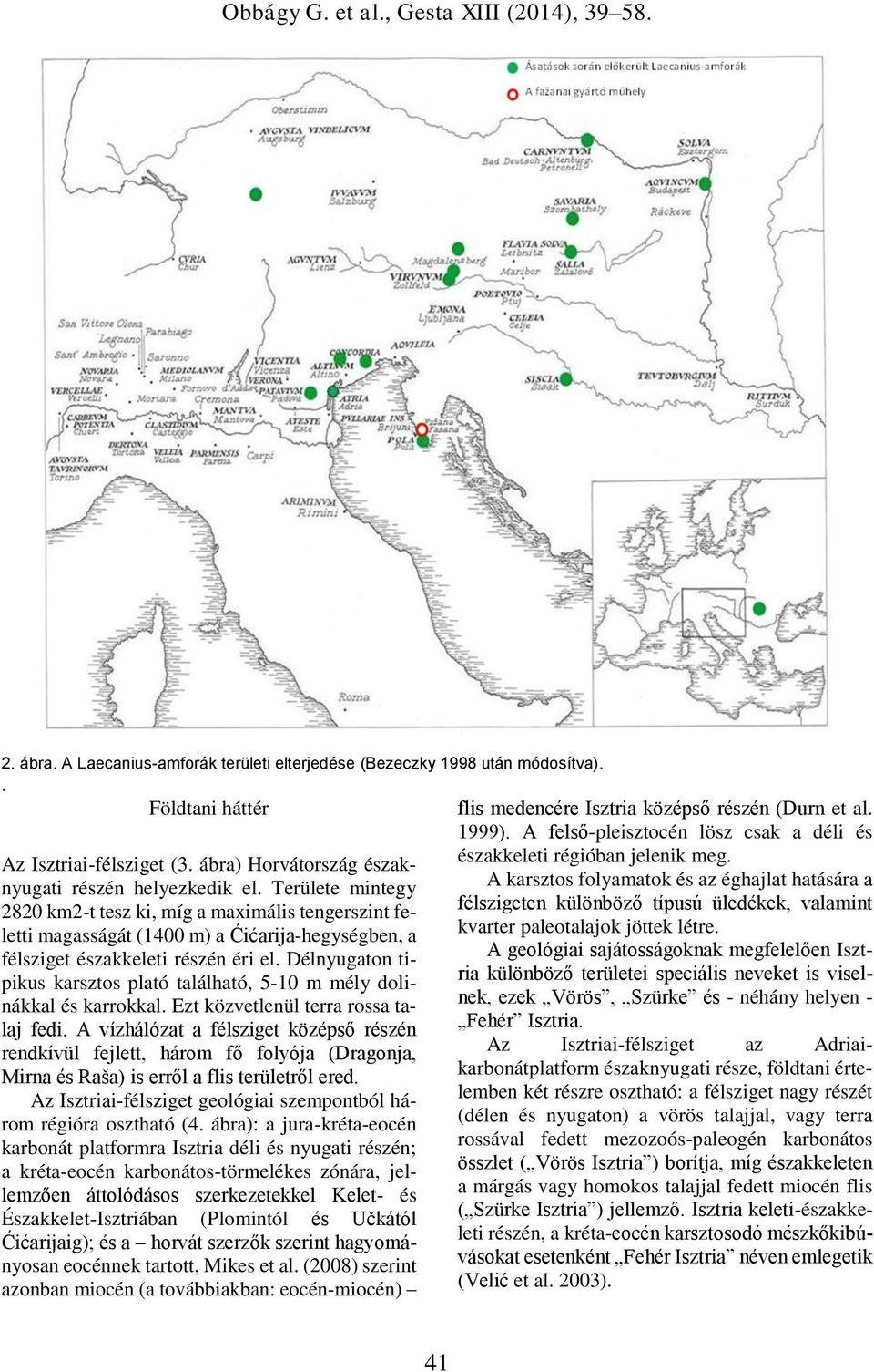 Délnyugaton tipikus karsztos plató található, 5-10 m mély dolinákkal és karrokkal. Ezt közvetlenül terra rossa talaj fedi.