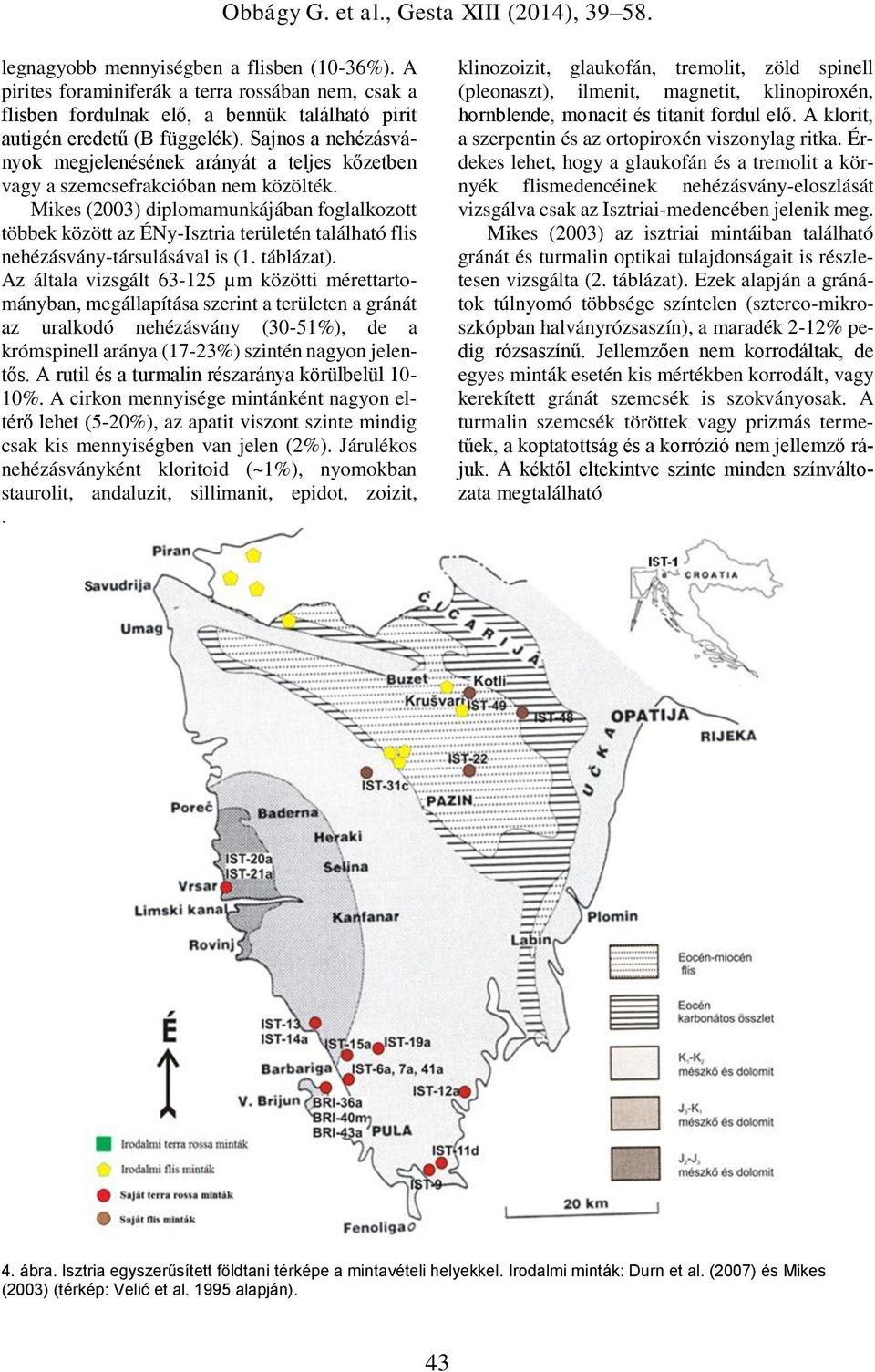 Mikes (2003) diplomamunkájában foglalkozott többek között az ÉNy-Isztria területén található flis nehézásvány-társulásával is (1. táblázat).