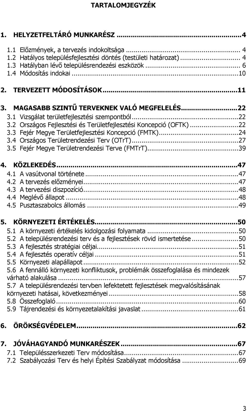 .. 22 3.3 Fejér Megye Területfejlesztési Koncepció (FMTK)... 24 3.4 Országos Területrendezési Terv (OTrT)... 27 3.5 Fejér Megye Területrendezési Terve (FMTrT)... 39 4. KÖZLEKEDÉS... 47 4.