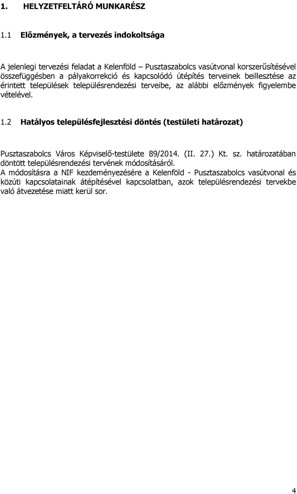 útépítés terveinek beillesztése az érintett települések településrendezési terveibe, az alábbi előzmények figyelembe vételével. 1.