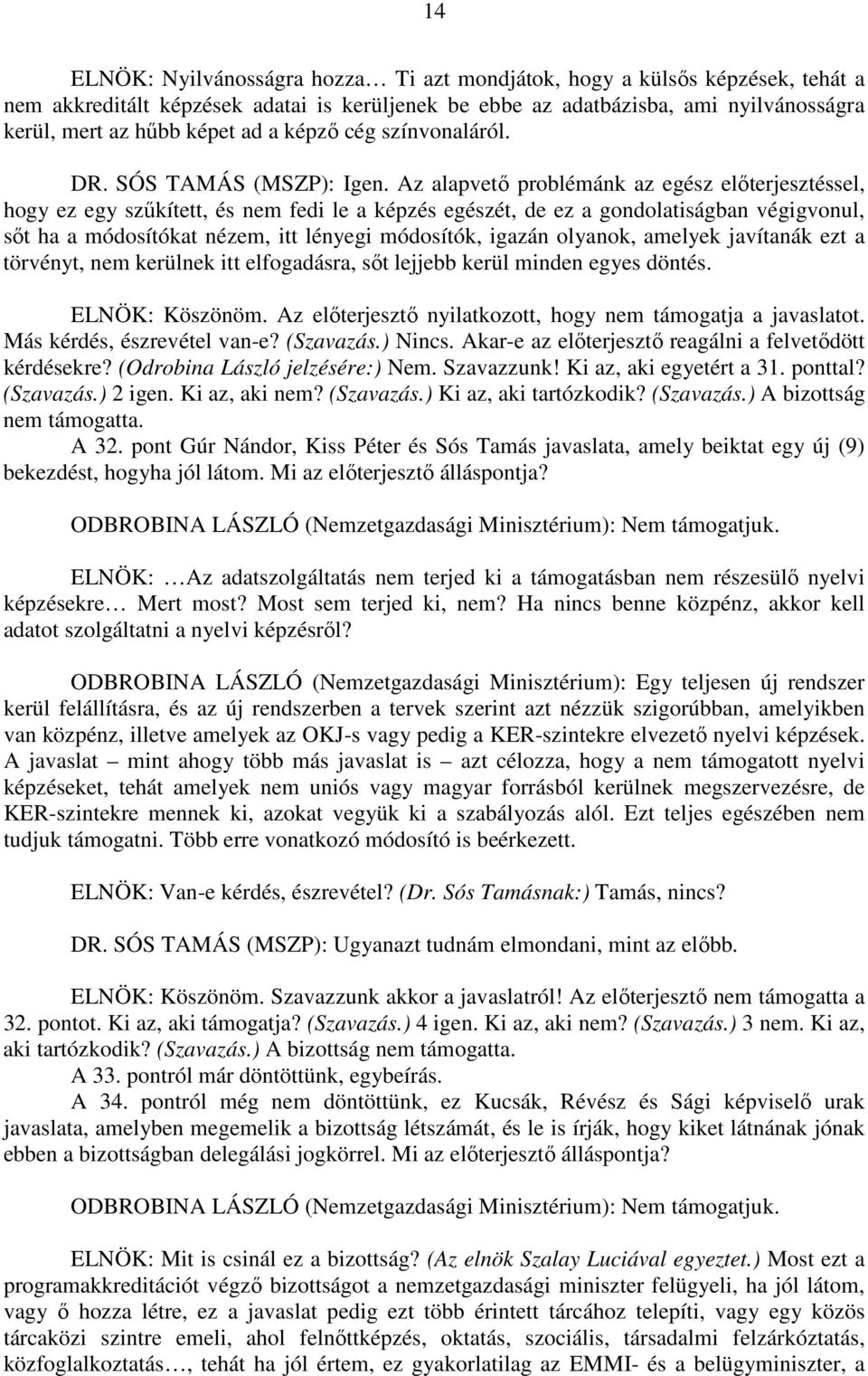 Az alapvető problémánk az egész előterjesztéssel, hogy ez egy szűkített, és nem fedi le a képzés egészét, de ez a gondolatiságban végigvonul, sőt ha a módosítókat nézem, itt lényegi módosítók, igazán