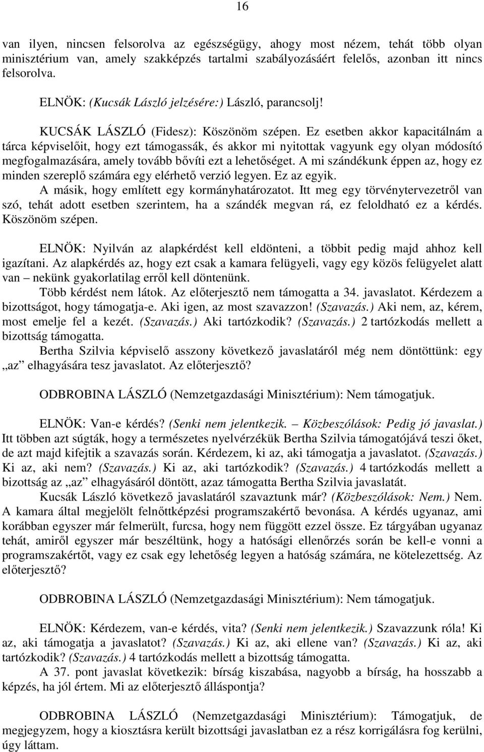 Ez esetben akkor kapacitálnám a tárca képviselőit, hogy ezt támogassák, és akkor mi nyitottak vagyunk egy olyan módosító megfogalmazására, amely tovább bővíti ezt a lehetőséget.