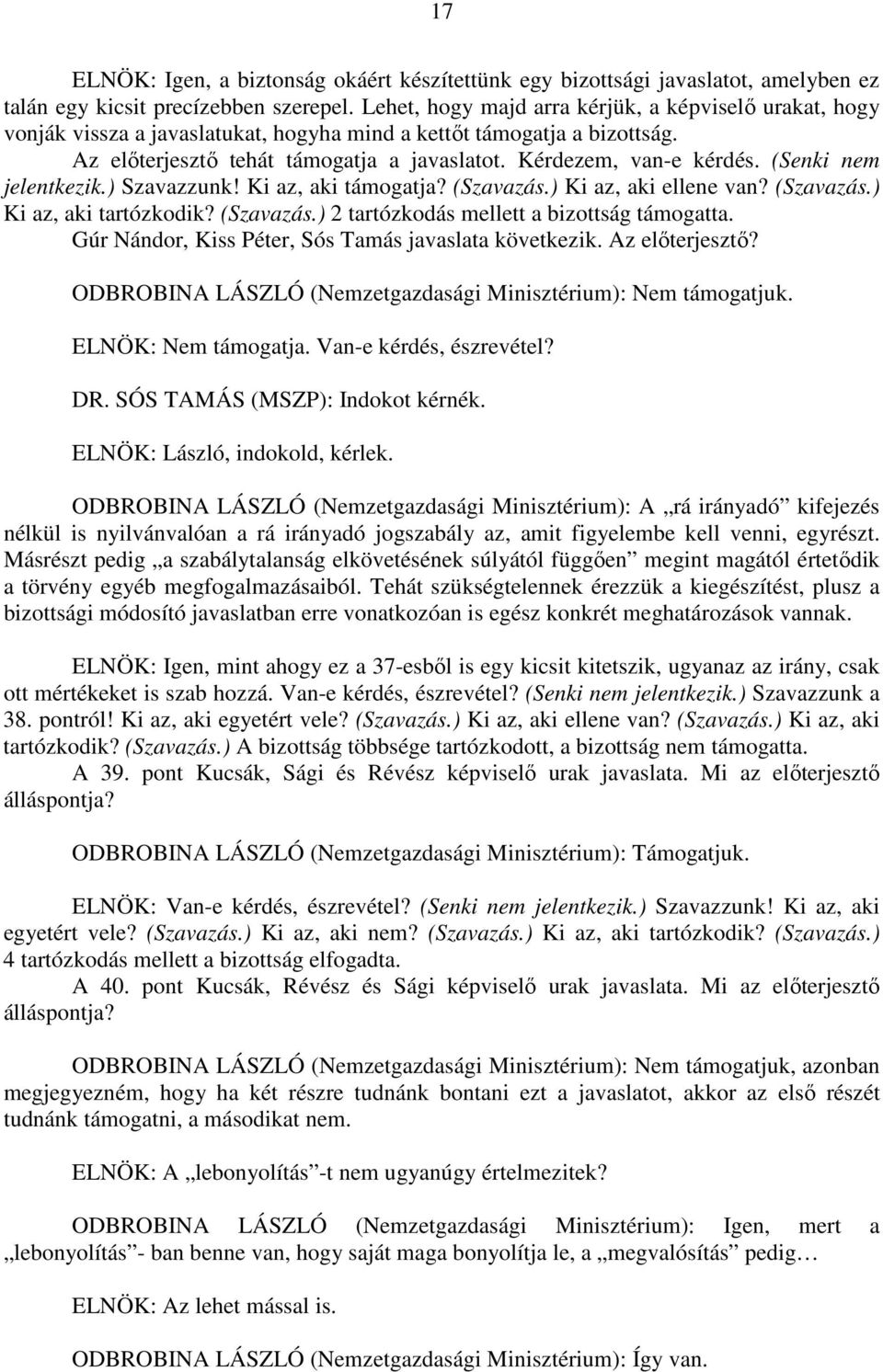 (Senki nem jelentkezik.) Szavazzunk! Ki az, aki támogatja? (Szavazás.) Ki az, aki ellene van? (Szavazás.) Ki az, aki tartózkodik? (Szavazás.) 2 tartózkodás mellett a bizottság támogatta.