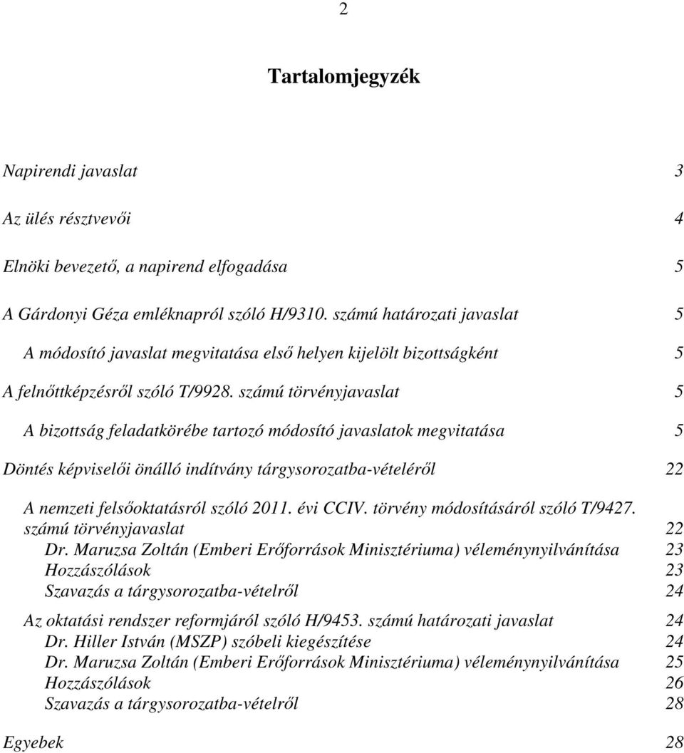 számú törvényjavaslat 5 A bizottság feladatkörébe tartozó módosító javaslatok megvitatása 5 Döntés képviselői önálló indítvány tárgysorozatba-vételéről 22 A nemzeti felsőoktatásról szóló 2011.