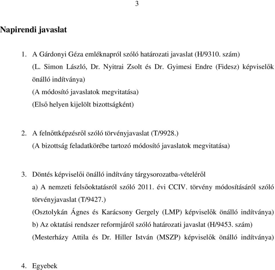 ) (A bizottság feladatkörébe tartozó módosító javaslatok megvitatása) 3. Döntés képviselői önálló indítvány tárgysorozatba-vételéről a) A nemzeti felsőoktatásról szóló 2011. évi CCIV.