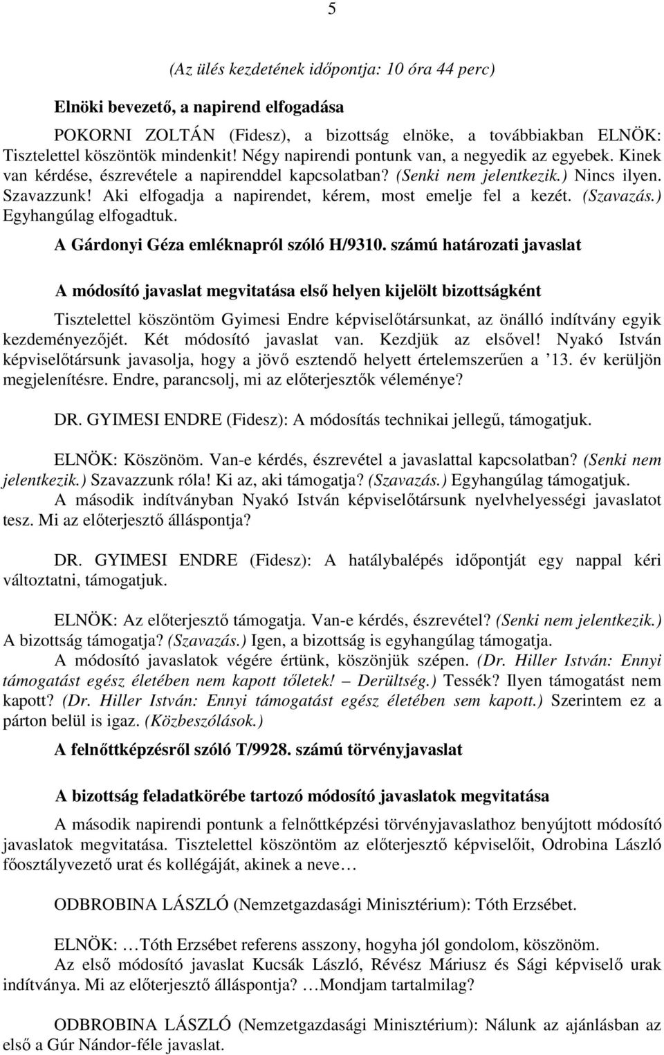 Aki elfogadja a napirendet, kérem, most emelje fel a kezét. (Szavazás.) Egyhangúlag elfogadtuk. A Gárdonyi Géza emléknapról szóló H/9310.