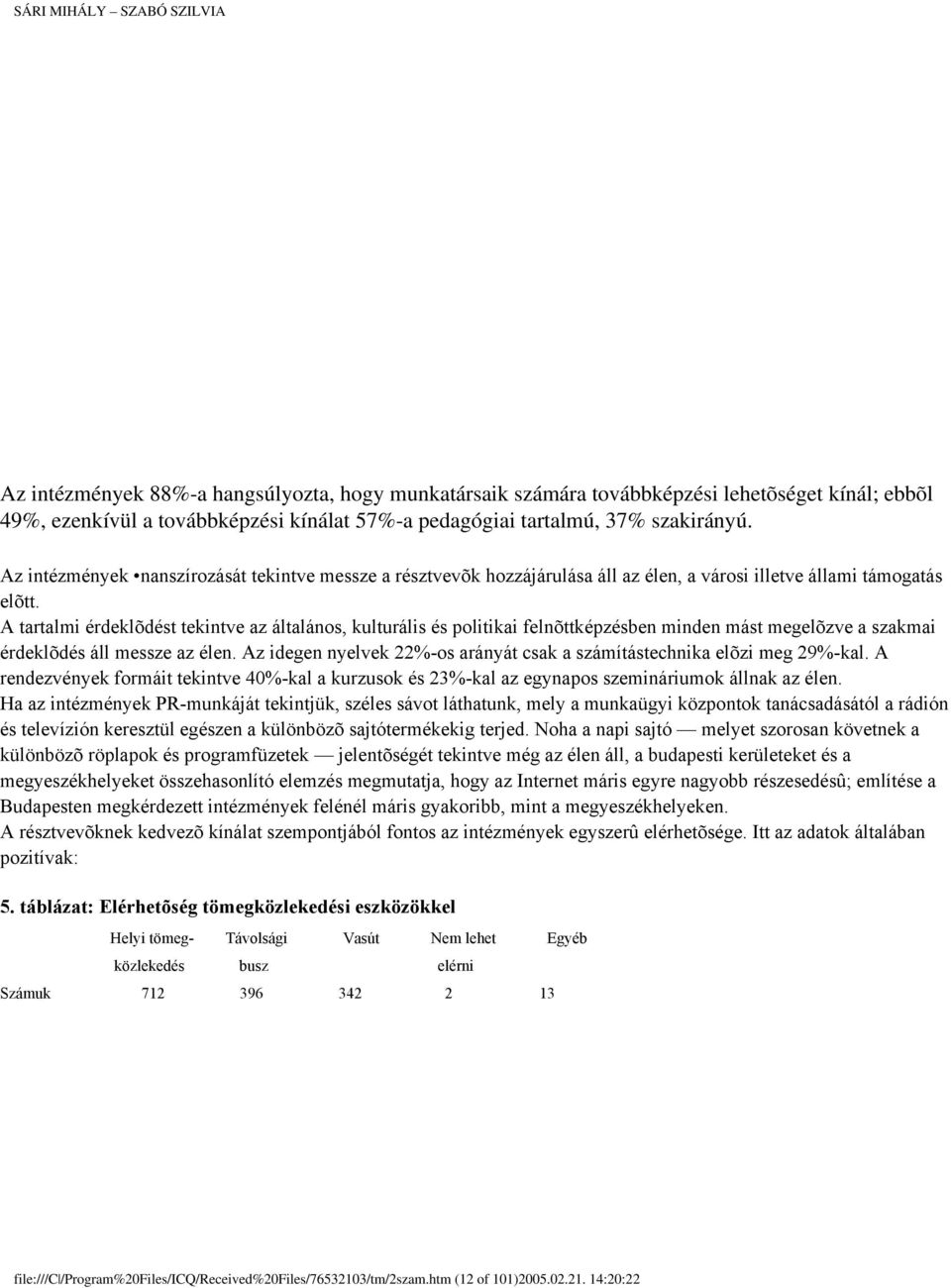 A tartalmi érdeklõdést tekintve az általános, kulturális és politikai felnõttképzésben minden mást megelõzve a szakmai érdeklõdés áll messze az élen.