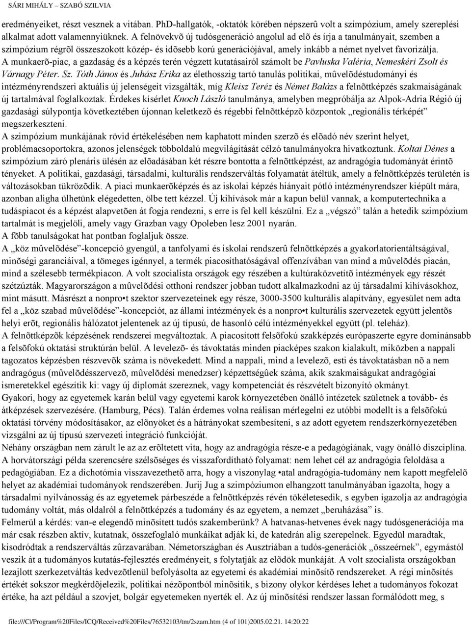 A munkaerõ-piac, a gazdaság és a képzés terén végzett kutatásairól számolt be Pavluska Valéria, Nemeskéri Zsolt és Várnagy Péter. Sz.