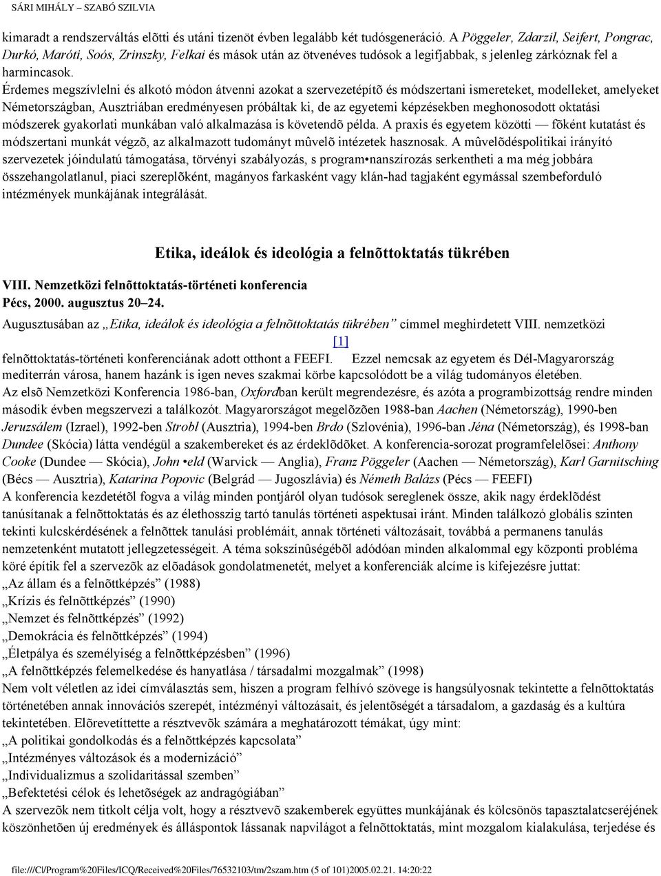 Érdemes megszívlelni és alkotó módon átvenni azokat a szervezetépítõ és módszertani ismereteket, modelleket, amelyeket Németországban, Ausztriában eredményesen próbáltak ki, de az egyetemi