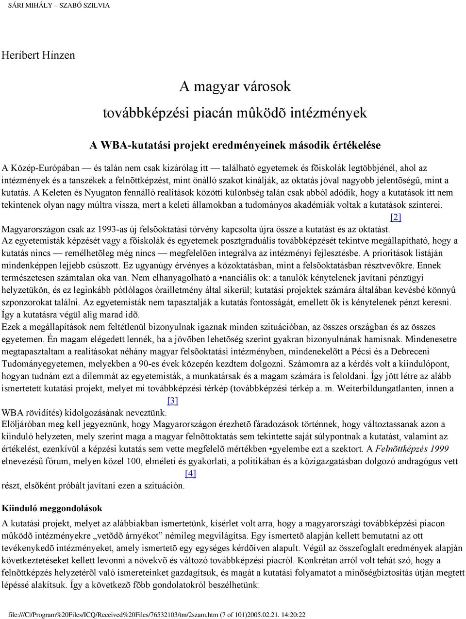 A Keleten és Nyugaton fennálló realitások közötti különbség talán csak abból adódik, hogy a kutatások itt nem tekintenek olyan nagy múltra vissza, mert a keleti államokban a tudományos akadémiák