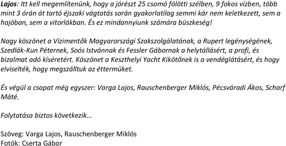 Nagy köszönet a Vízimentők Magyarországi Szakszolgálatának, a Rupert legénységének, Szedlák-Kun Péternek, Soós Istvánnak és Fessler Gábornak a helytállásért, a profi, és bizalmat adó