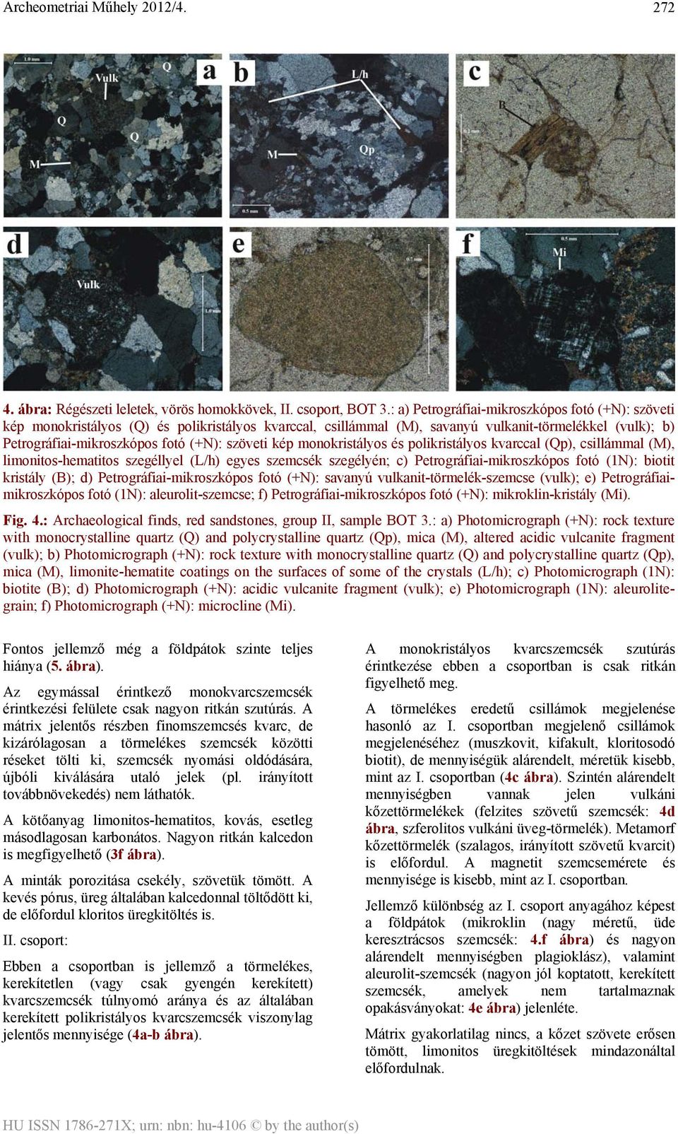 szöveti kép monokristályos és polikristályos kvarccal (Qp), csillámmal (M), limonitos-hematitos szegéllyel (L/h) egyes szemcsék szegélyén; c) Petrográfiai-mikroszkópos fotó (1N): biotit kristály (B);