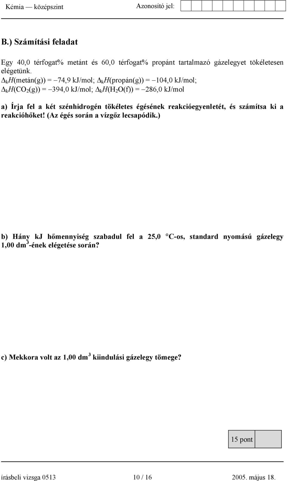 szénhidrogén tökéletes égésének reakcióegyenletét, és számítsa ki a reakcióhőket! (Az égés során a vízgőz lecsapódik.