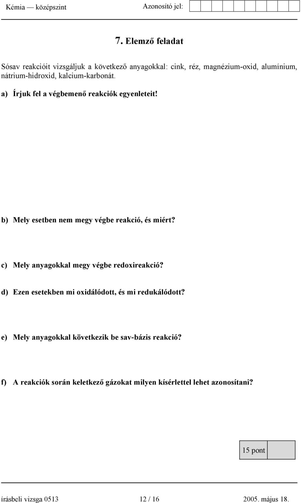 c) Mely anyagokkal megy végbe redoxireakció? d) Ezen esetekben mi oxidálódott, és mi redukálódott?