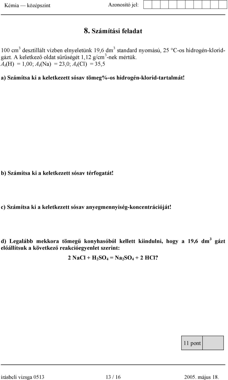 A r (H) = 1,00; A r (Na) = 23,0; A r (Cl) = 35,5 a) Számítsa ki a keletkezett sósav tömeg%-os hidrogén-klorid-tartalmát!