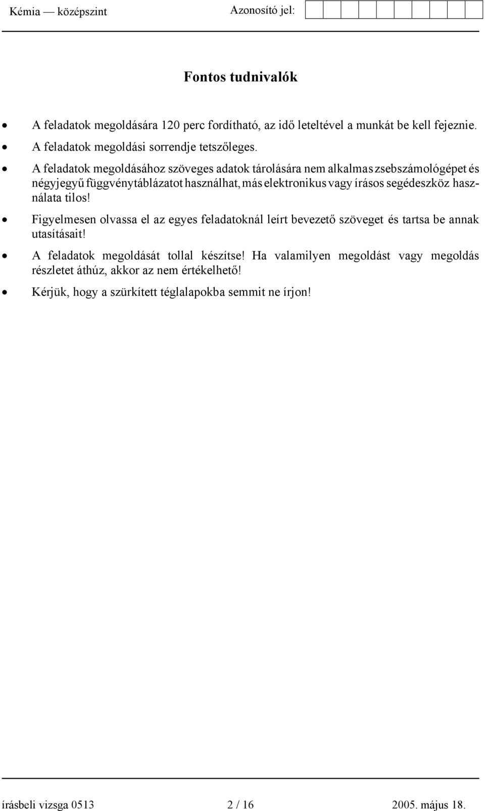 segédeszköz használata tilos! Figyelmesen olvassa el az egyes feladatoknál leírt bevezető szöveget és tartsa be annak utasításait!