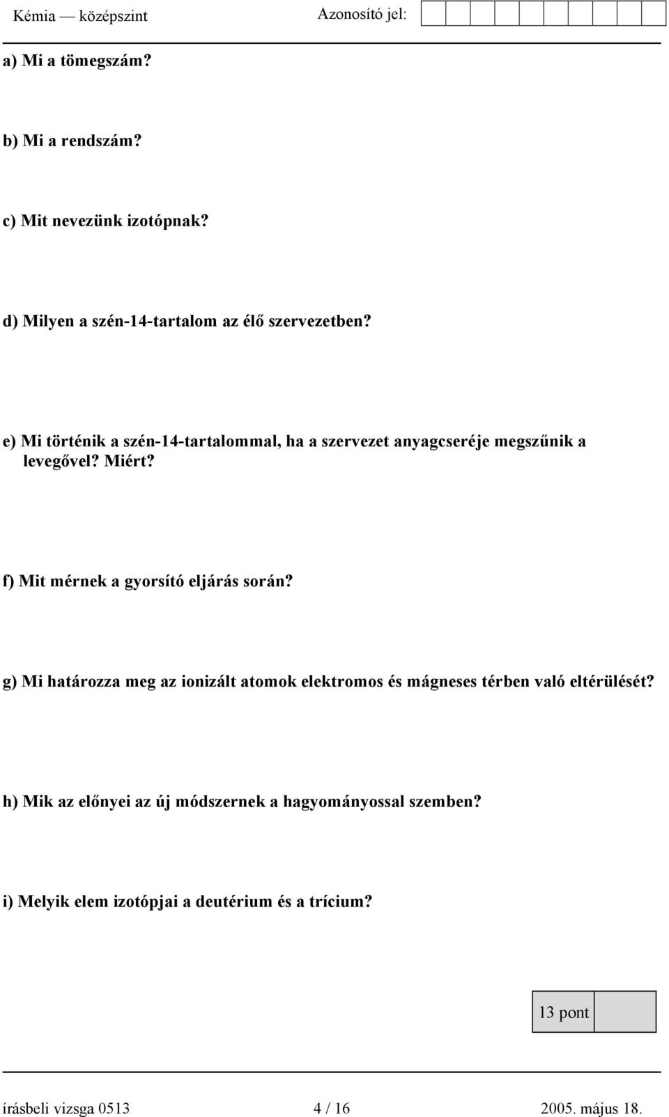 f) Mit mérnek a gyorsító eljárás során?