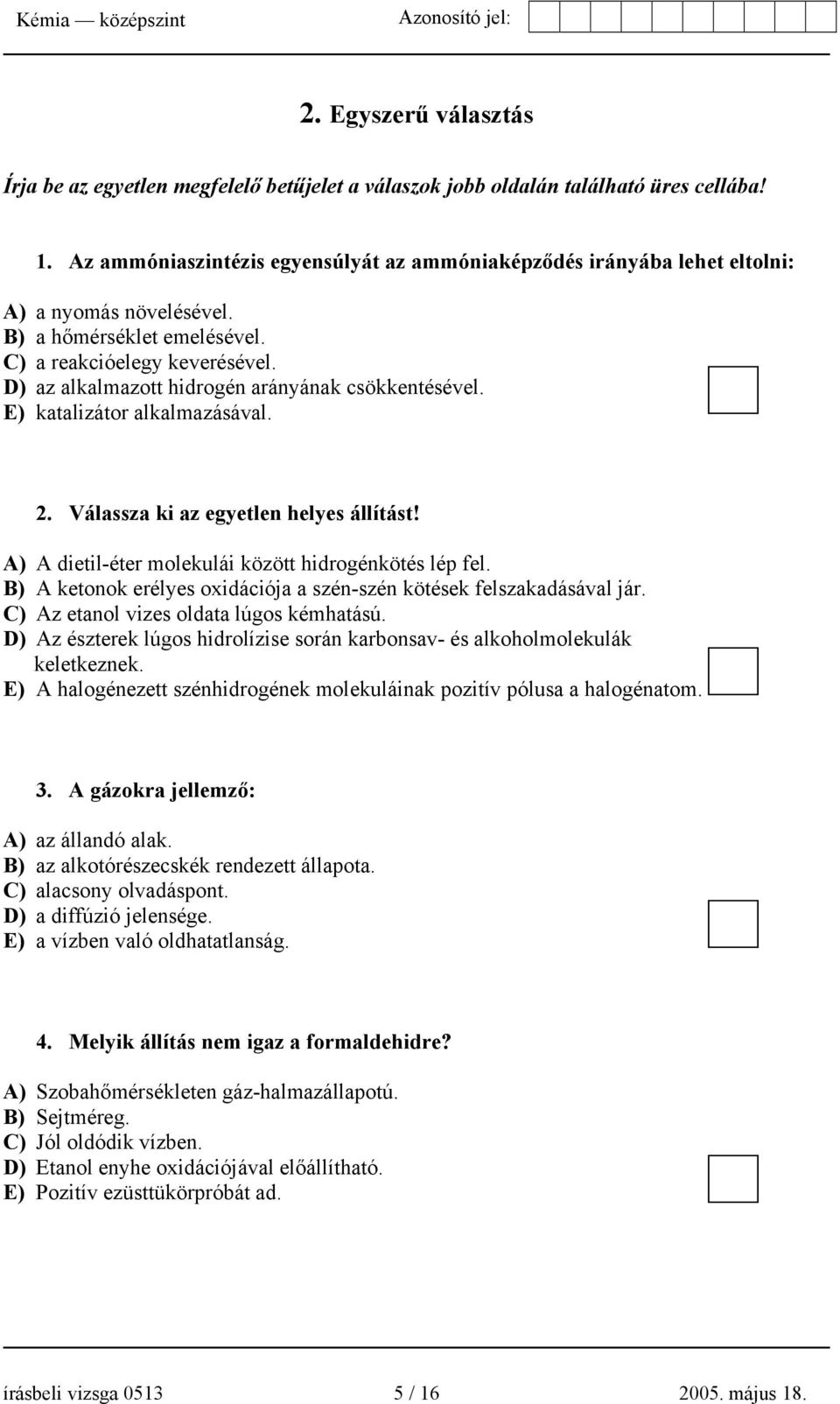 D) az alkalmazott hidrogén arányának csökkentésével. E) katalizátor alkalmazásával. 2. Válassza ki az egyetlen helyes állítást! A) A dietil-éter molekulái között hidrogénkötés lép fel.