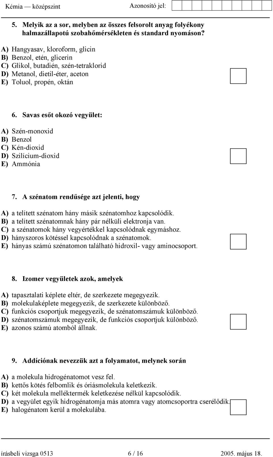 Savas esőt okozó vegyület: A) Szén-monoxid B) Benzol C) Kén-dioxid D) Szilícium-dioxid E) Ammónia 7. A szénatom rendűsége azt jelenti, hogy A) a telített szénatom hány másik szénatomhoz kapcsolódik.