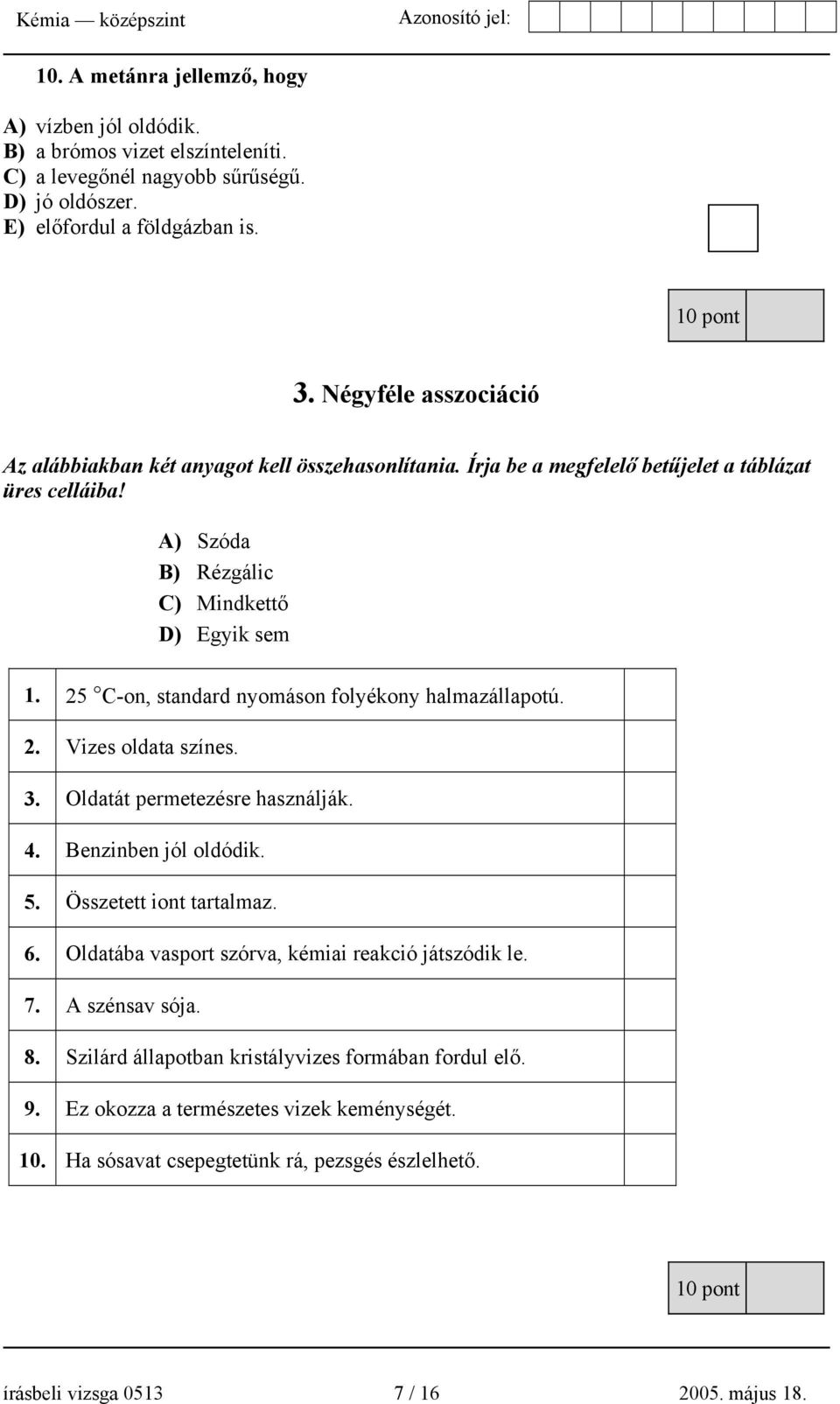 25 C-on, standard nyomáson folyékony halmazállapotú. 2. Vizes oldata színes. 3. Oldatát permetezésre használják. 4. Benzinben jól oldódik. 5. Összetett iont tartalmaz. 6.