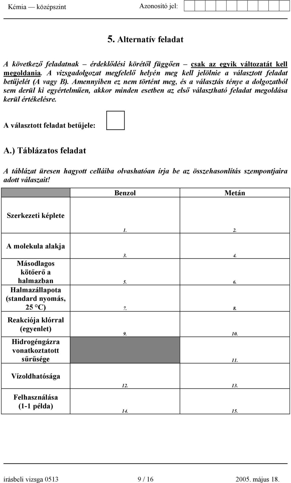 Amennyiben ez nem történt meg, és a választás ténye a dolgozatból sem derül ki egyértelműen, akkor minden esetben az első választható feladat megoldása kerül értékelésre.