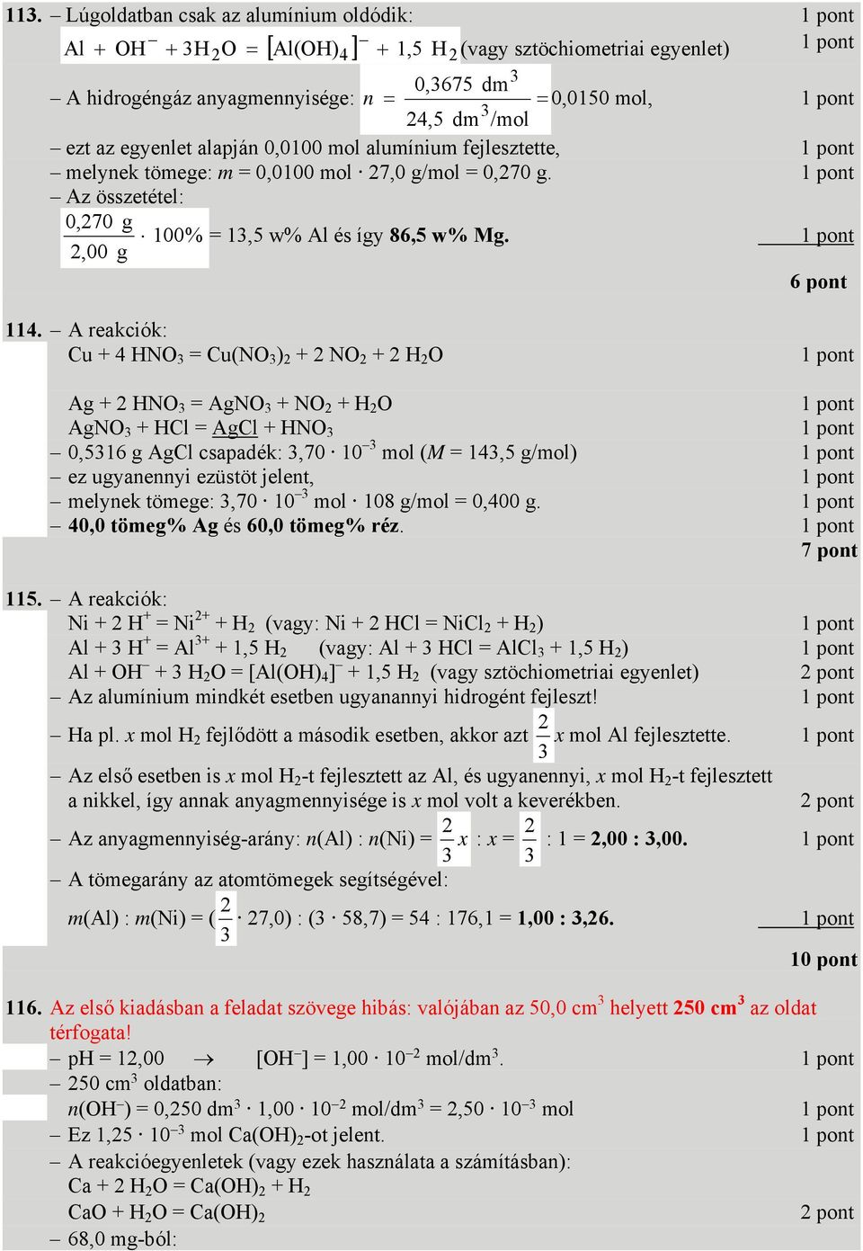 A reakciók: Cu + 4 HNO = Cu(NO ) 2 + 2 NO 2 + 2 H 2 O Ag + 2 HNO = AgNO + NO 2 + H 2 O AgNO + HCl = AgCl + HNO 0,516 g AgCl csapadék:,70 10 mol (M = 14,5 g/mol) ez ugyanennyi ezüstöt jelent, melynek