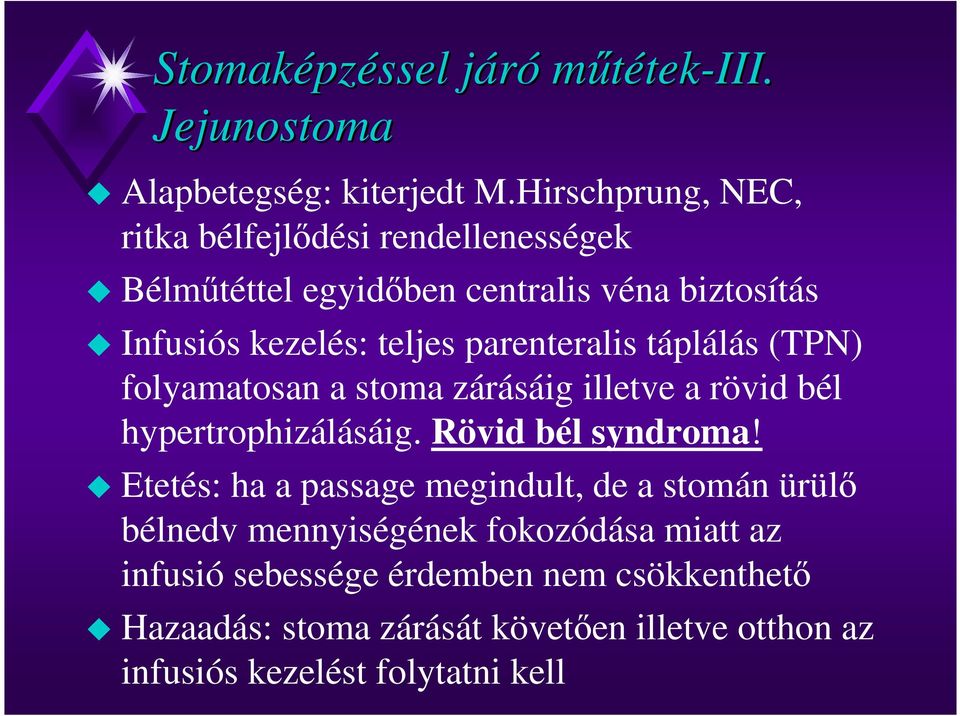 parenteralis táplálás (TPN) folyamatosan a stoma zárásáig illetve a rövid bél hypertrophizálásáig. Rövid bél syndroma!