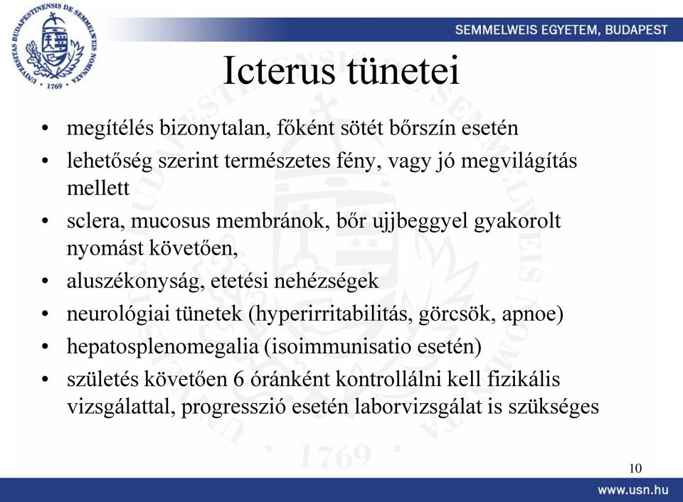 nehézségek neurológiai tünetek (hyperirritabilitás, görcsök, apnoe) hepatosplenomegalia (isoimmunisatio esetén)