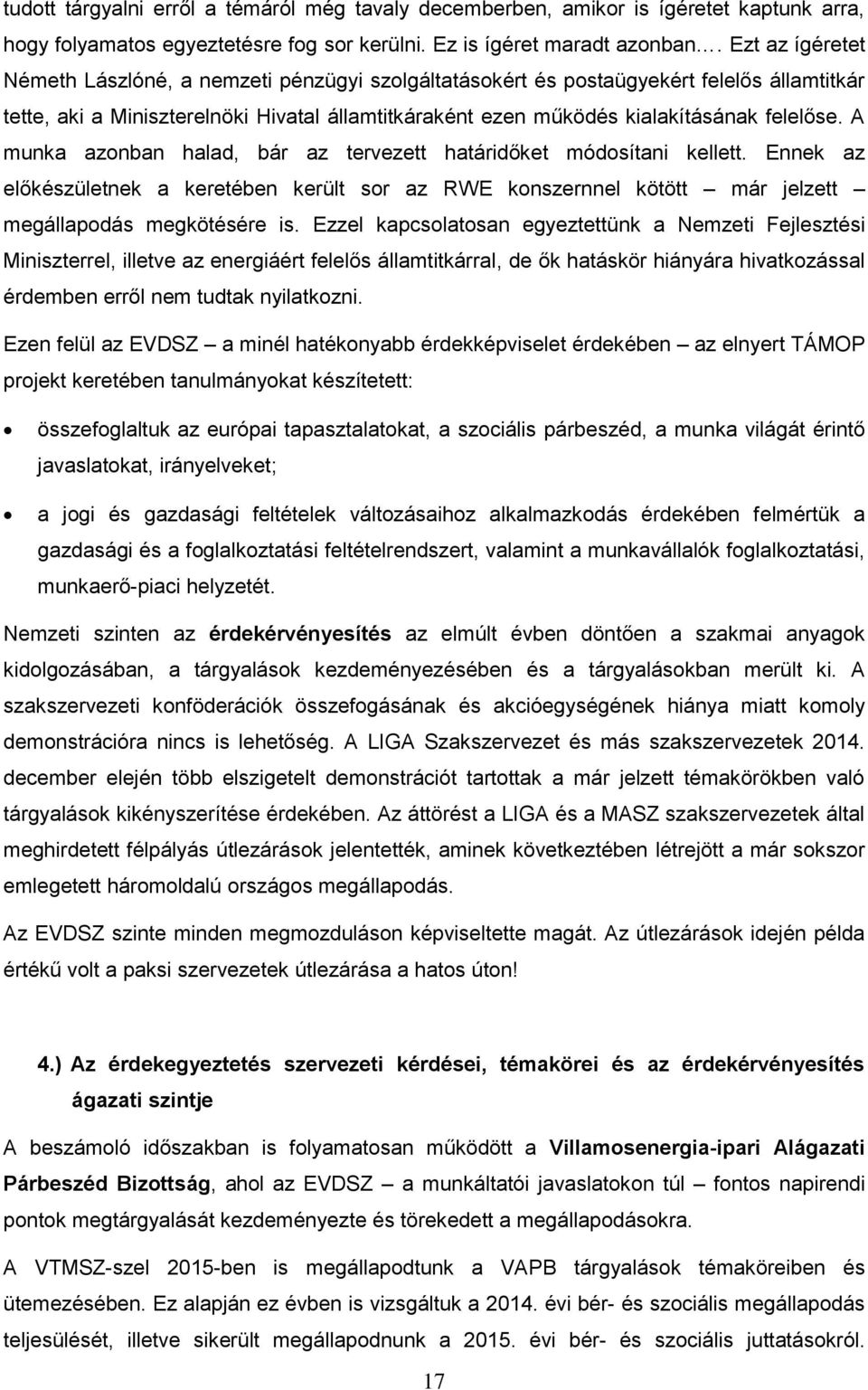 A munka azonban halad, bár az tervezett határidőket módosítani kellett. Ennek az előkészületnek a keretében került sor az RWE konszernnel kötött már jelzett megállapodás megkötésére is.