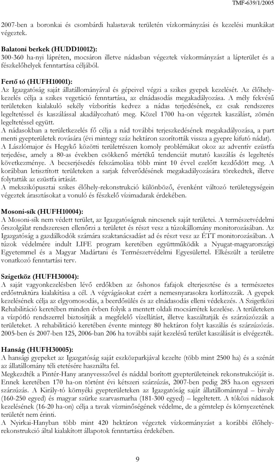 Fertő tó (HUFH10001): Az Igazgatóság saját állatállományával és gépeivel végzi a szikes gyepek kezelését. Az élőhelykezelés célja a szikes vegetáció fenntartása, az elnádasodás megakadályozása.