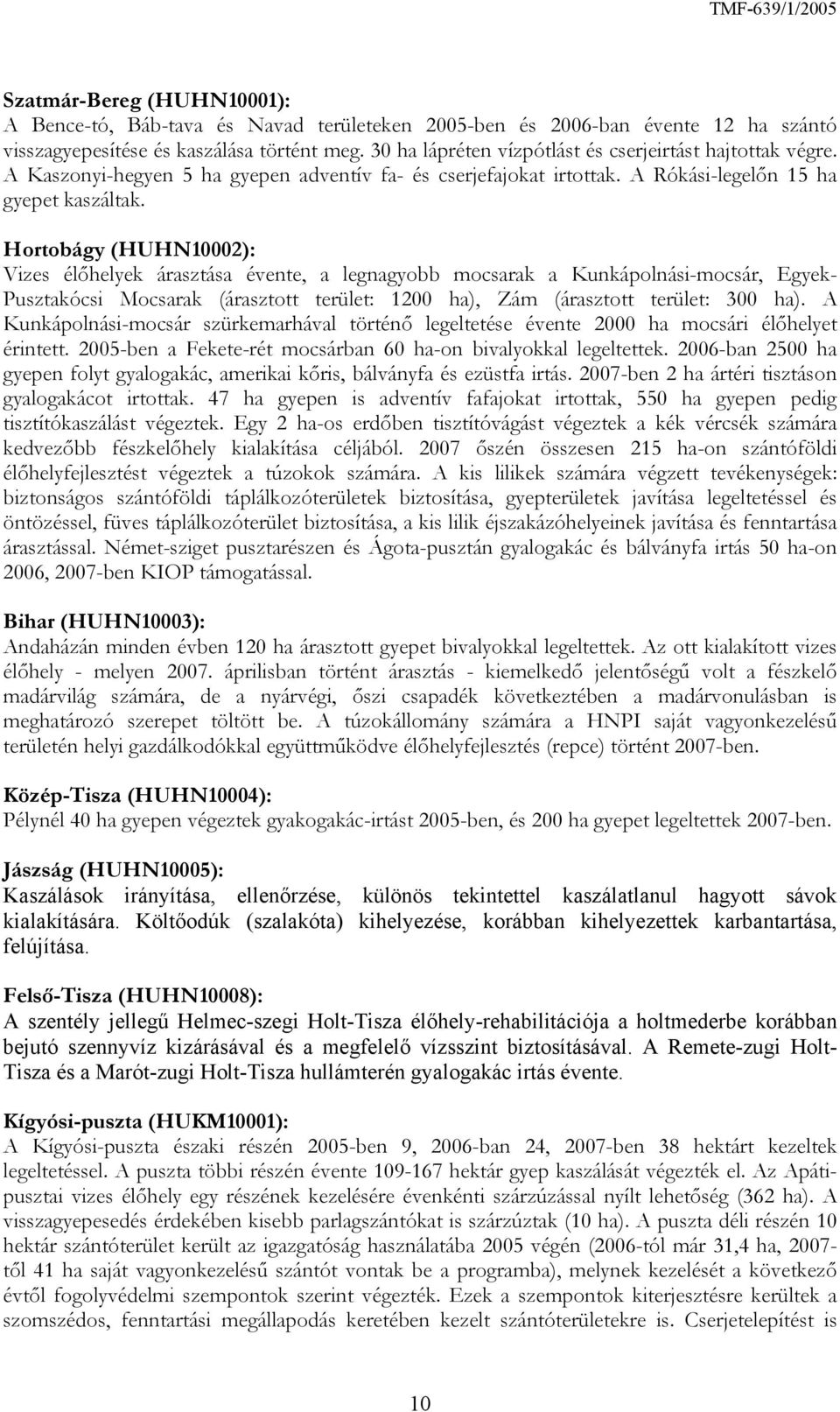 Hortobágy (HUHN10002): Vizes élőhelyek árasztása évente, a legnagyobb mocsarak a Kunkápolnási-mocsár, Egyek- Pusztakócsi Mocsarak (árasztott terület: 1200 ha), Zám (árasztott terület: 300 ha).